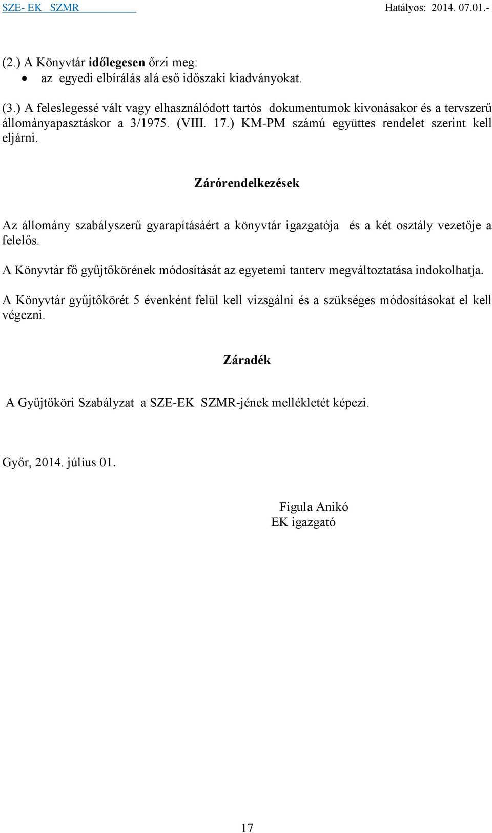 ) KM-PM számú együttes rendelet szerint kell eljárni. Zárórendelkezések Az állomány szabályszerű gyarapításáért a könyvtár igazgatója és a két osztály vezetője a felelős.