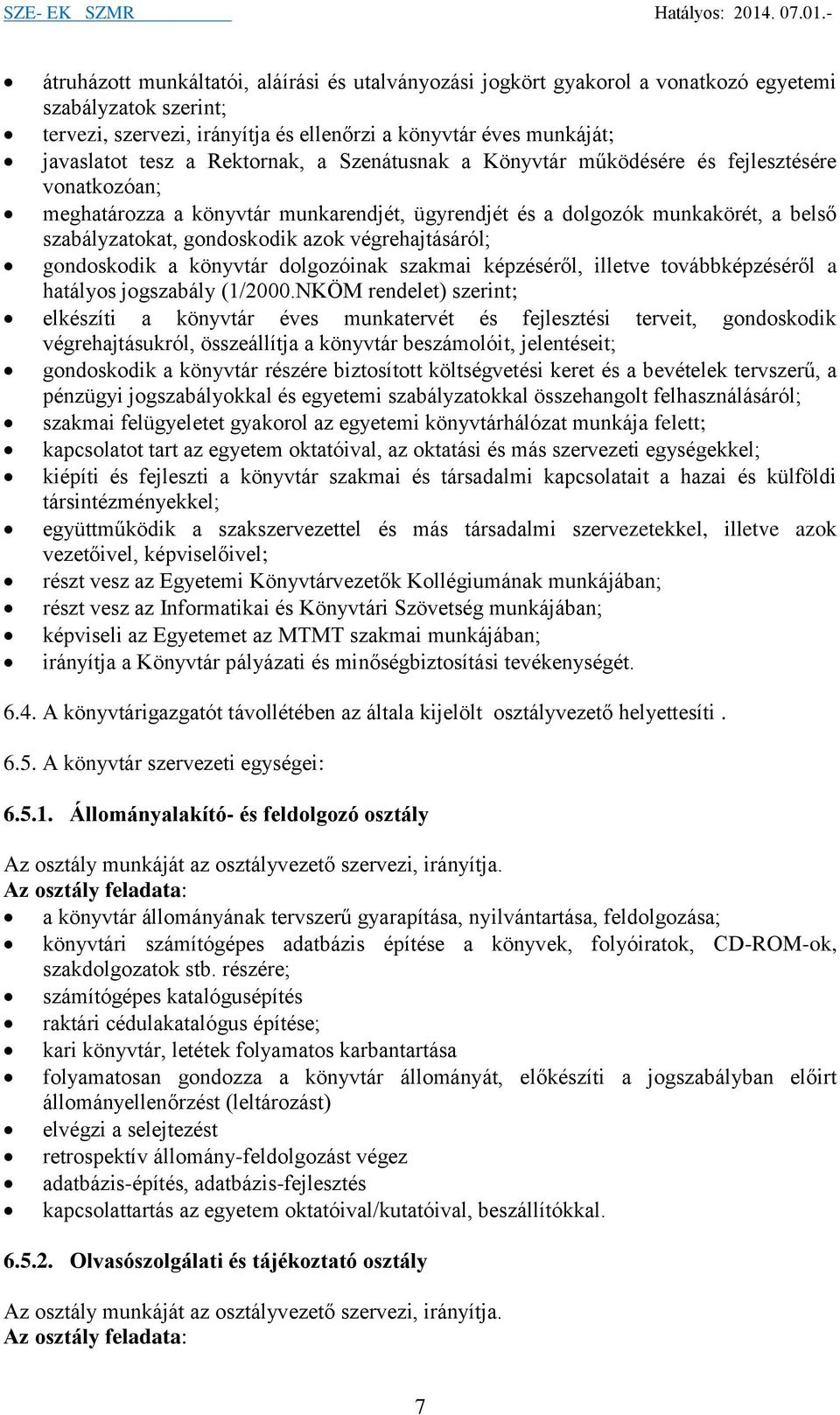 végrehajtásáról; gondoskodik a könyvtár dolgozóinak szakmai képzéséről, illetve továbbképzéséről a hatályos jogszabály (1/2000.