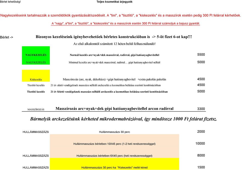 Bérlet -> Bizonyos kezeléseink igénybevehetőek bérletes konstrukcióban is -> 5-öt fizet 6-ot kap!!! Az első alkalomtól számított 12 héten belül felhasználandó!