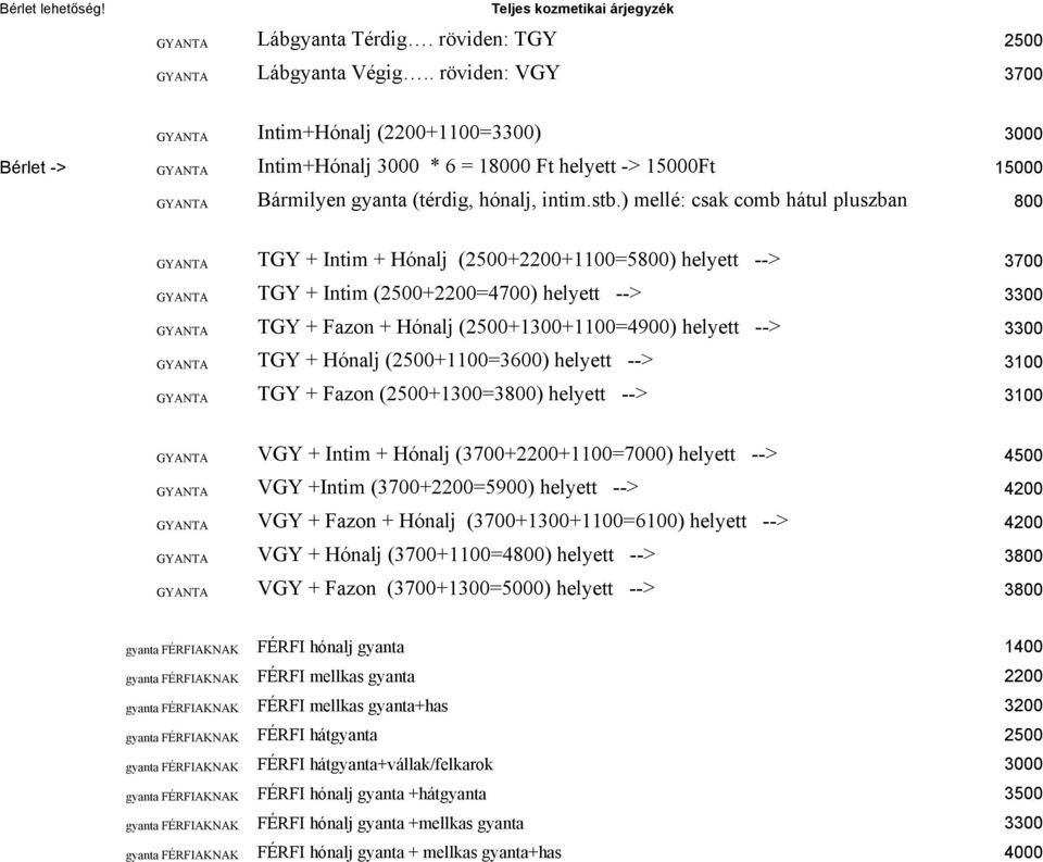 ) mellé: csak comb hátul pluszban 800 GYANTA TGY + Intim + Hónalj (2500+2200+1100=5800) helyett --> 3700 GYANTA TGY + Intim (2500+2200=4700) helyett --> 3300 GYANTA TGY + Fazon + Hónalj