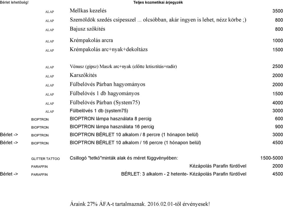 letisztítás+radír) 2500 ALAP Karszőkítés 2000 ALAP Fülbelövés Párban hagyományos 2000 ALAP Fülbelövés 1 db hagyományos 1500 ALAP Fülbelövés Párban (System75) 4000 ALAP Fülbelövés 1 db (system75) 3000