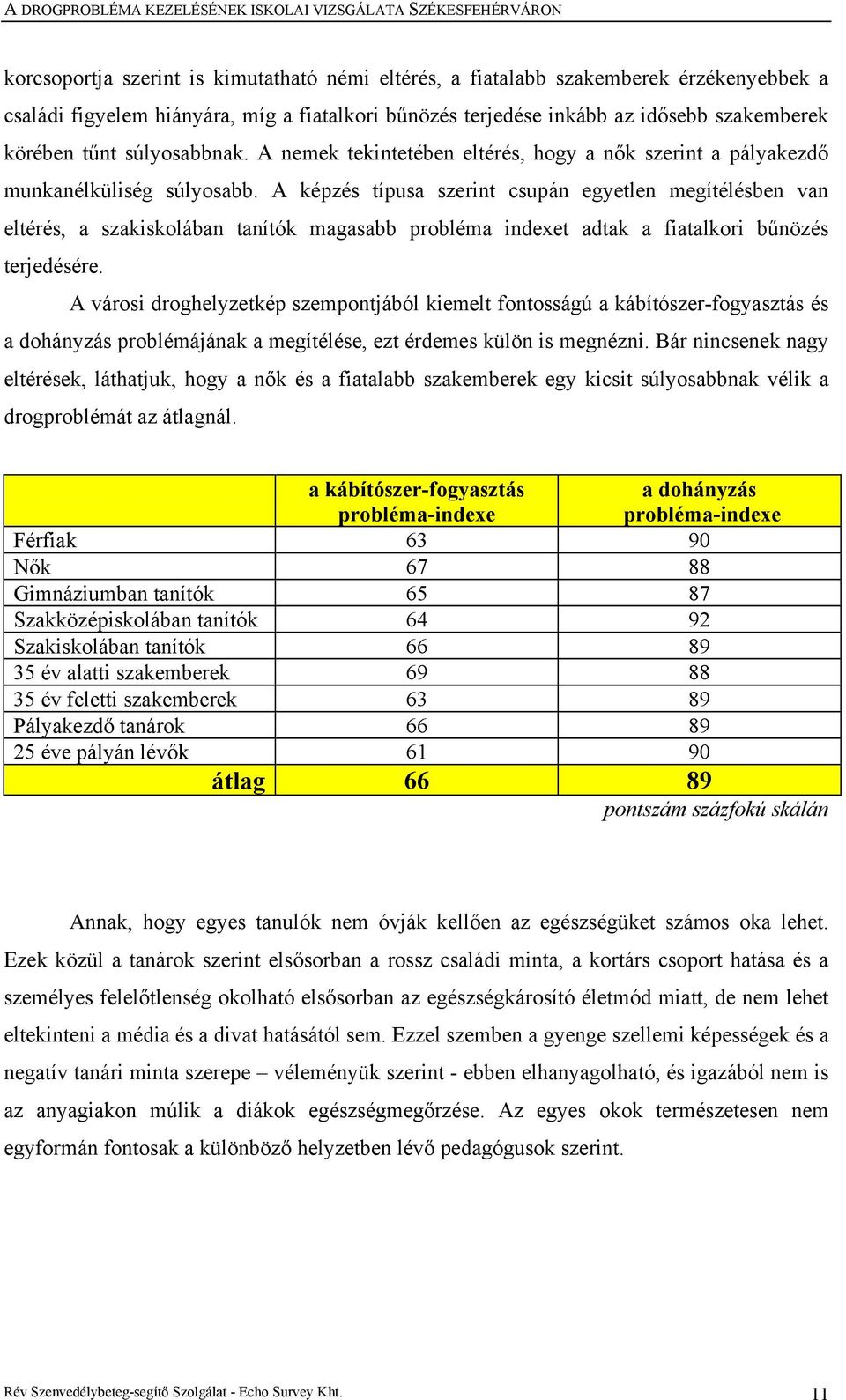 A képzés típusa szerint csupán egyetlen megítélésben van eltérés, a szakiskolában tanítók magasabb probléma indexet adtak a fiatalkori bűnözés terjedésére.