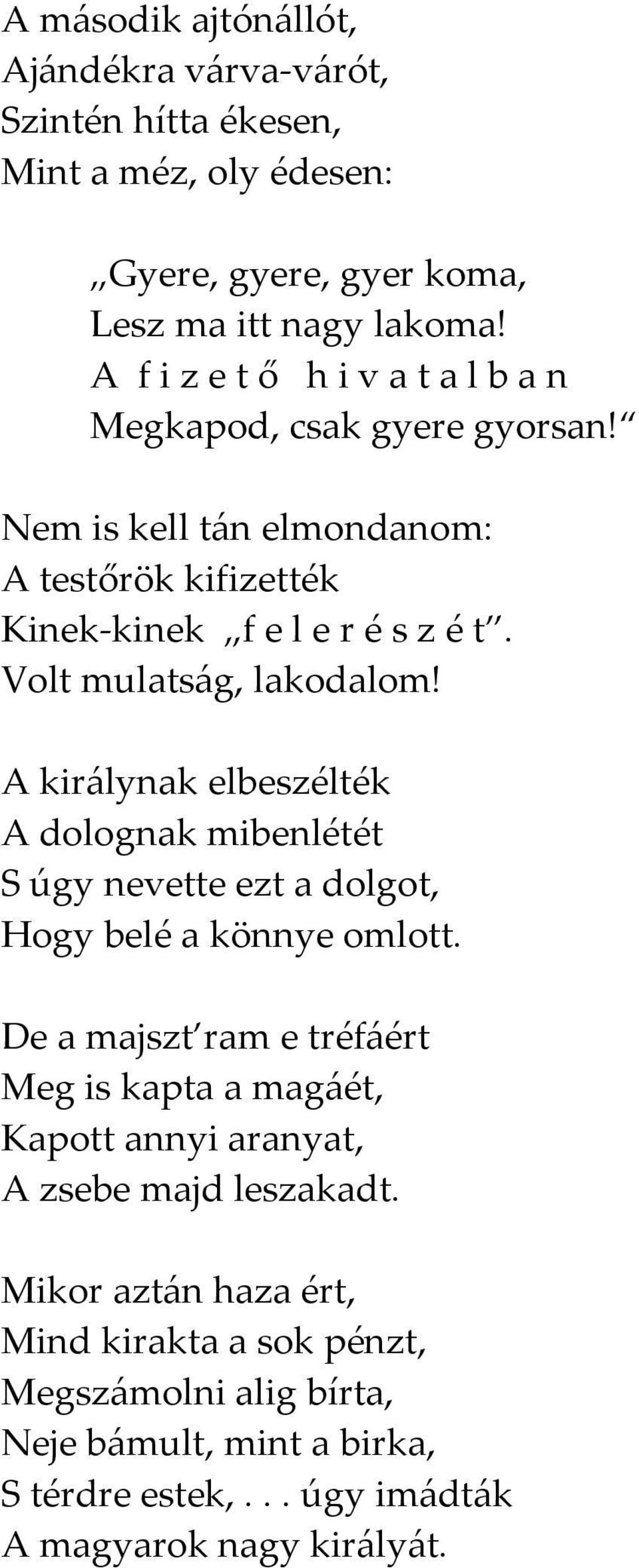 Volt mulatság, lakodalom! A királynak elbeszélték A dolognak mibenlétét S úgy nevette ezt a dolgot, Hogy belé a könnye omlott.