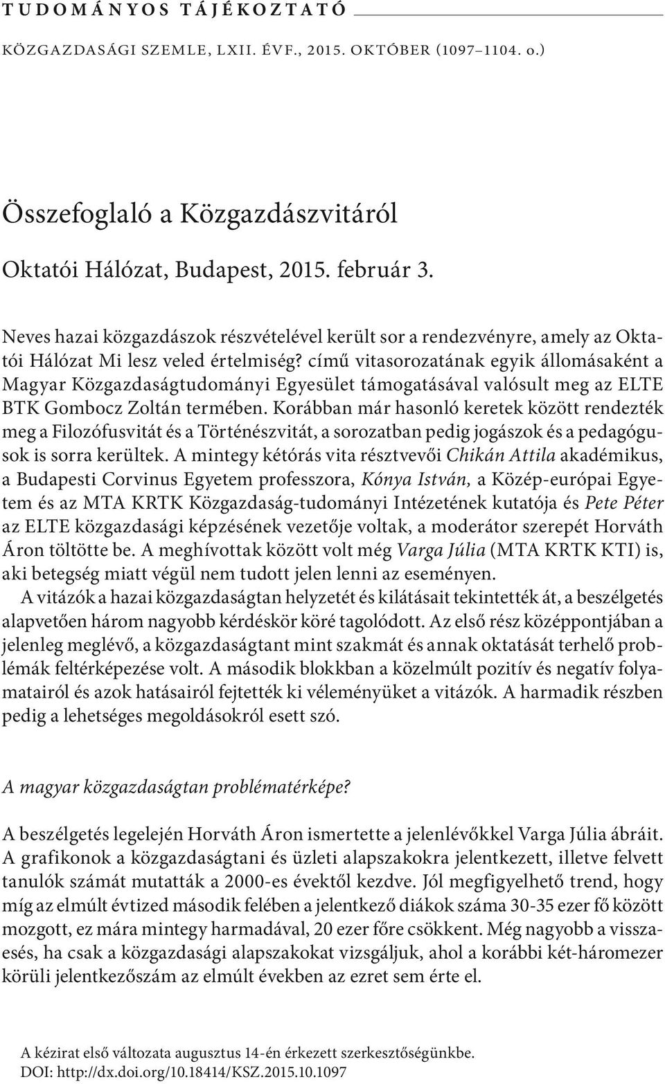 című vitasorozatának egyik állomásaként a Magyar Közgazdaságtudományi Egyesület támogatásával valósult meg az ELTE BTK Gombocz Zoltán termében.