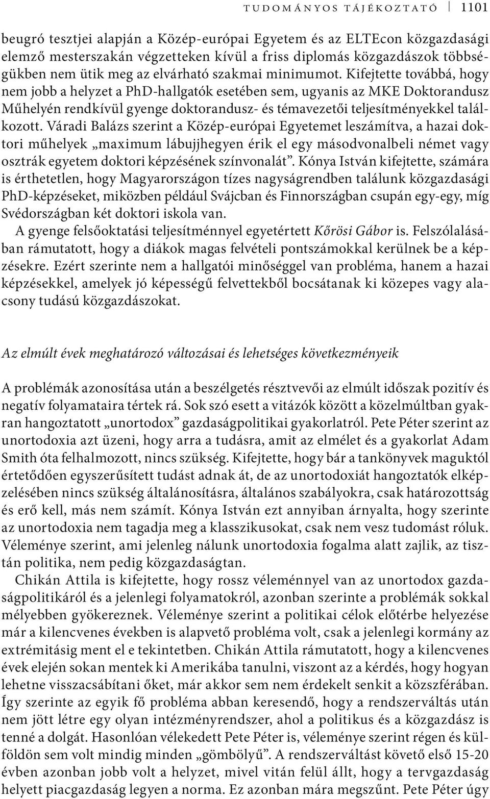 Kifejtette továbbá, hogy nem jobb a helyzet a PhD-hallgatók esetében sem, ugyanis az MKE Doktorandusz Műhelyén rendkívül gyenge doktorandusz- és témavezetői teljesítményekkel találkozott.