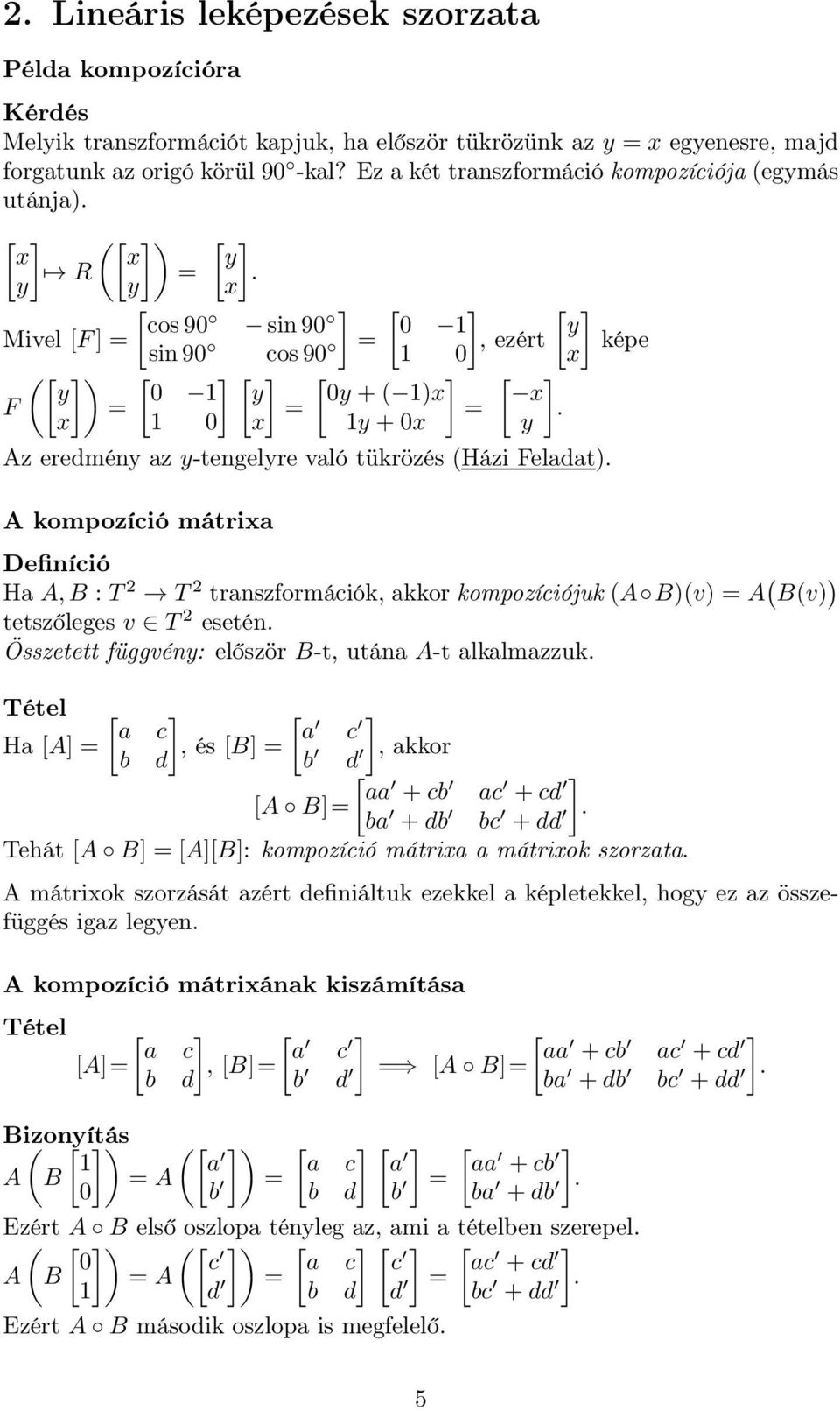 A kompozíció mátrixa Definíció Ha A,B : T 2 T 2 transzformációk, akkor kompozíciójuk (A B)(v) = A ( B(v) ) tetszőleges v T 2 esetén Összetett függvén: először B-t, utána A-t alkalmazzuk Tétel a c a c