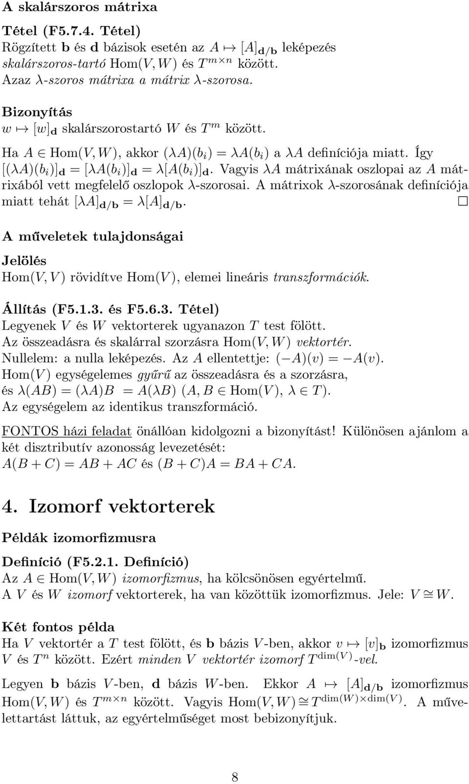 megfelelő oszlopok λ-szorosai A mátrixok λ-szorosának definíciója miatt tehát [λa] d/b = λ[a] d/b A műveletek tulajdonságai Jelölés Hom(V,V) rövidítve Hom(V), elemei lineáris transzformációk Állítás