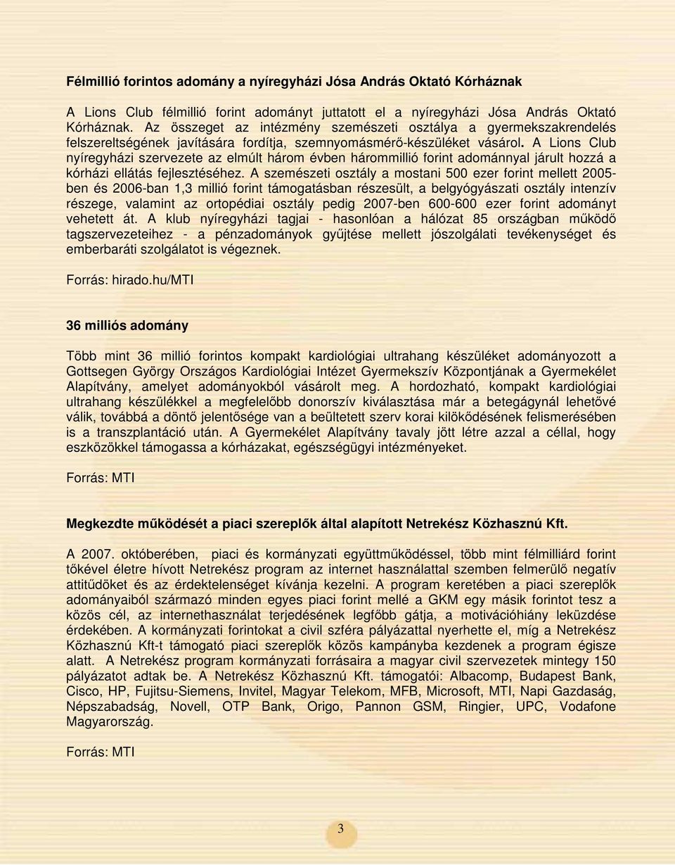 A Lions Club nyíregyházi szervezete az elmúlt három évben hárommillió forint adománnyal járult hozzá a kórházi ellátás fejlesztéséhez.