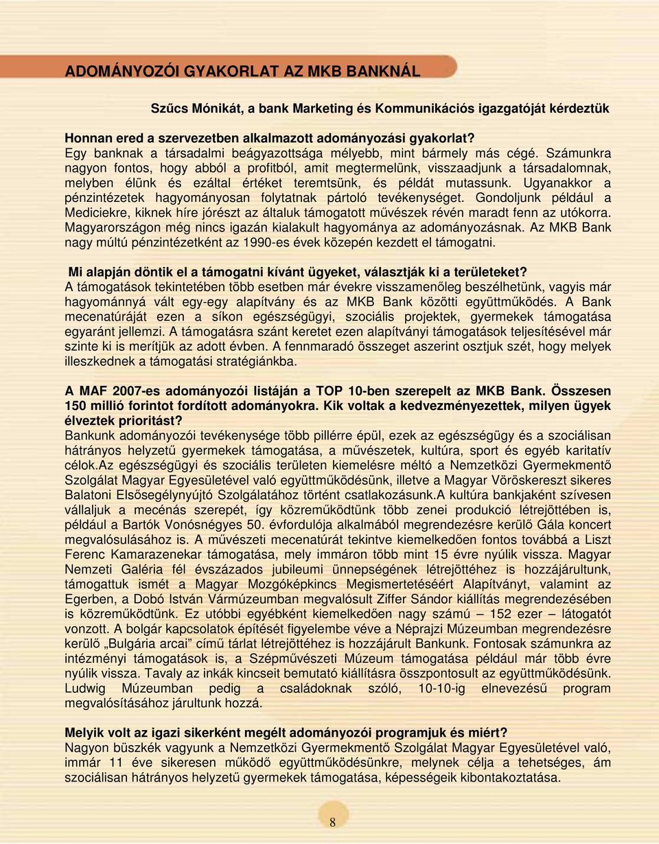 Számunkra nagyon fontos, hogy abból a profitból, amit megtermelünk, visszaadjunk a társadalomnak, melyben élünk és ezáltal értéket teremtsünk, és példát mutassunk.