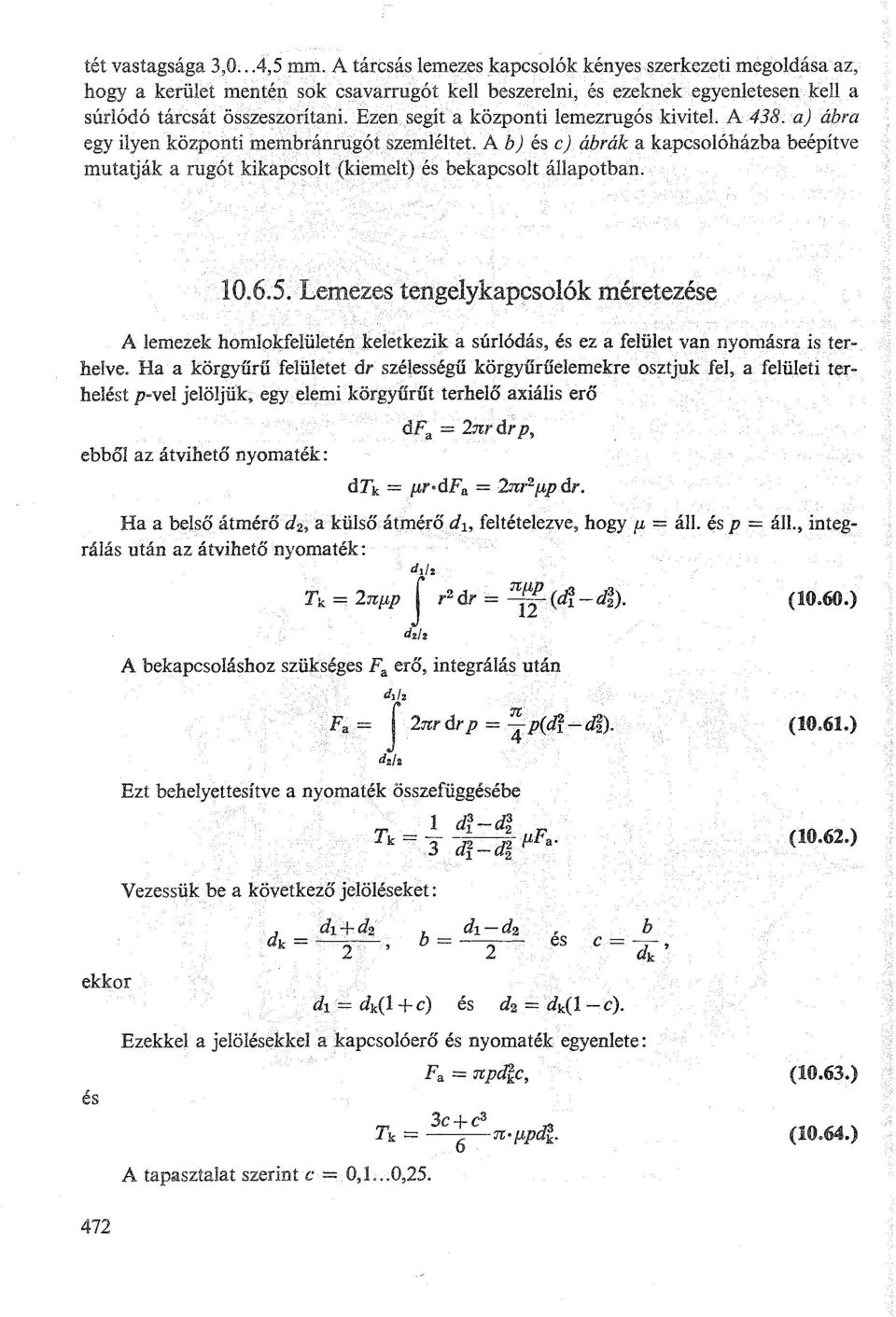 Ezen segít a központi lemezrugós kivitel. A 438. a) ábra egy ilyen központi membránrugót szemléltet..a. b) és c) ábrák a kapcsolóházba beépítve mutatják a rugót kikapcsolt (kiemelt) és bekapcsolt állapotban.