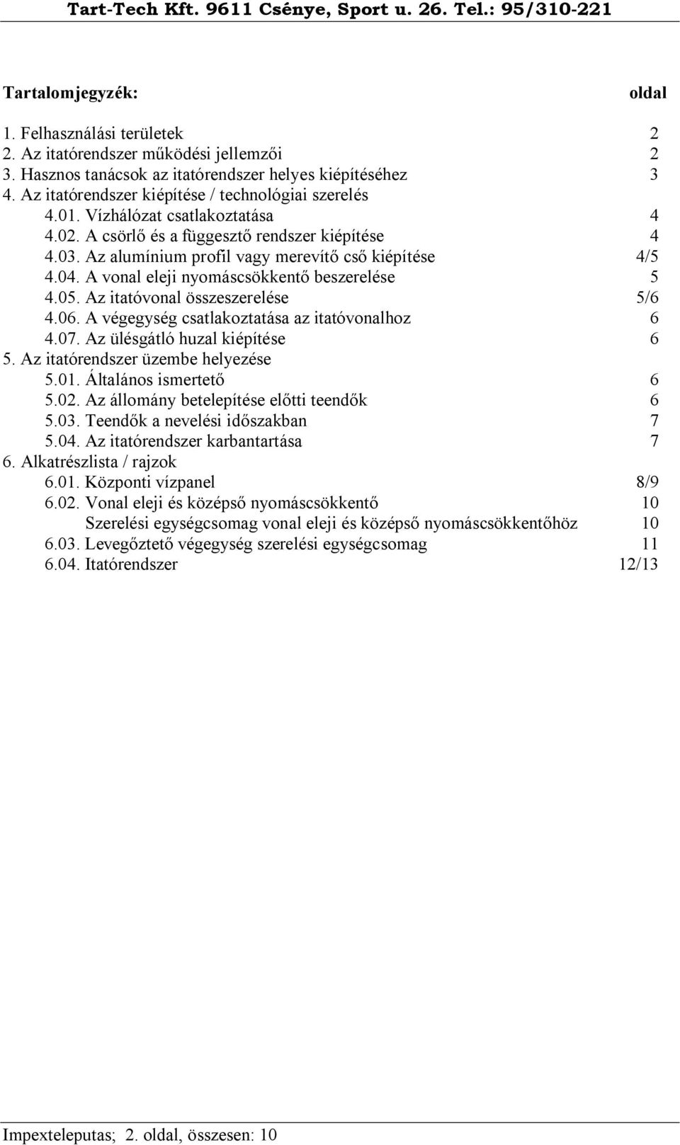 A vonal eleji nyomáscsökkentő beszerelése 5 4.05. Az itatóvonal összeszerelése 5/6 4.06. A végegység csatlakoztatása az itatóvonalhoz 6 4.07. Az ülésgátló huzal kiépítése 6 5.