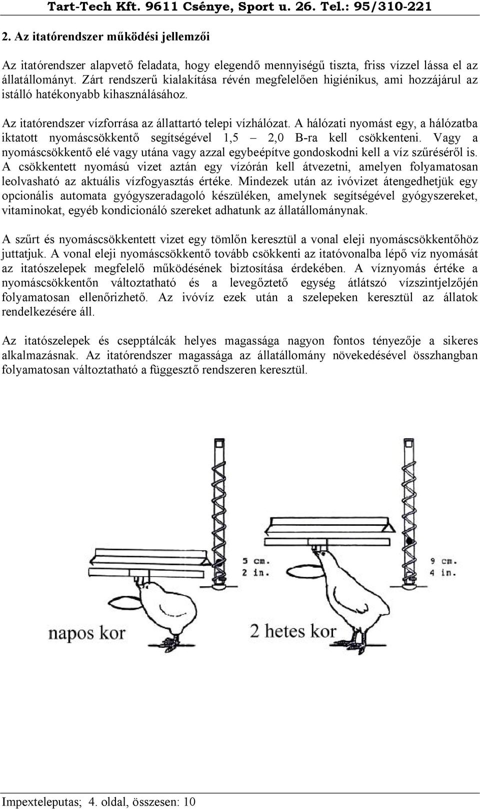 A hálózati nyomást egy, a hálózatba iktatott nyomáscsökkentő segítségével 1,5 2,0 B-ra kell csökkenteni.