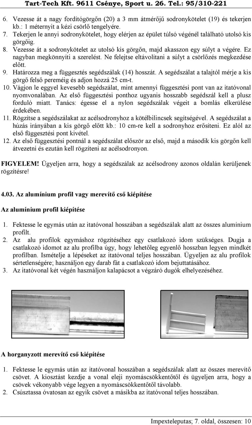 Ez nagyban megkönnyíti a szerelést. Ne felejtse eltávolítani a súlyt a csörlőzés megkezdése előtt. 9. Határozza meg a függesztés segédszálak (14) hosszát.