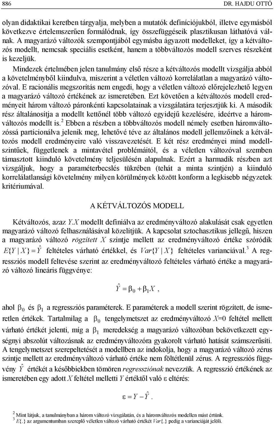 észe a kétváltozós modellt vizsgála abból a követelményből kiindulva miszeint a véletlen változó koelálatlan a magyaázó változóval E acionális megszoítás nem engedi hogy a véletlen változó