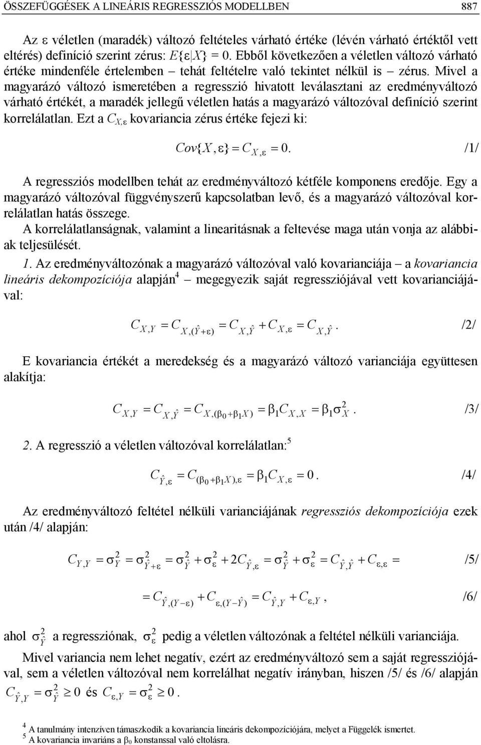 ellegű véletlen hatás a magyaázó változóval definíció szeint koelálatlan Ezt a kovaiancia zéus étéke feezi ki: ov { } 0 // A egessziós modellben tehát az eedményváltozó kétféle komonens eedőe Egy a