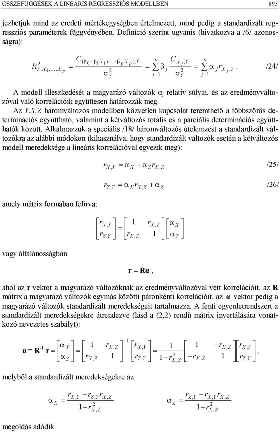 a többszöös deteminációs együttható valamint a kétváltozós totális és a aciális deteminációs együtthatók között Alkalmazzuk a seciális /8/ háomváltozós útelemzést a standadizált változóka az alábbi