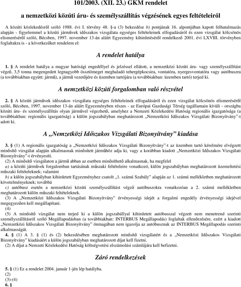 november 13-án aláírt Egyezmény kihirdetésérıl rendelkezı 2001. évi LXVIII. törvényben foglaltakra is - a következıket rendelem el: A rendelet hatálya 1.