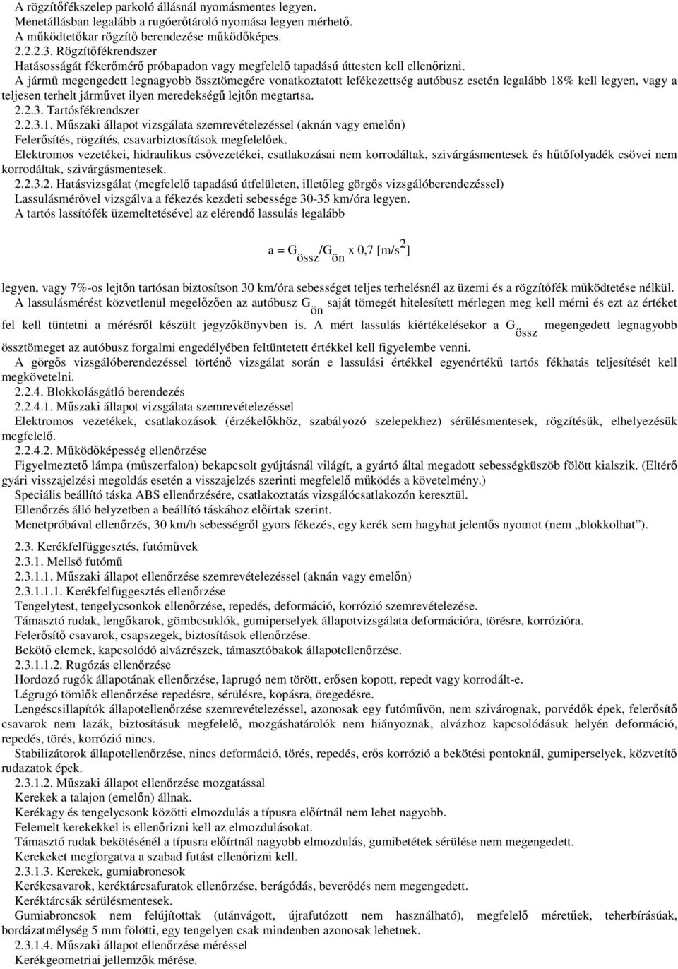 A jármő megengedett legnagyobb össztömegére vonatkoztatott lefékezettség autóbusz esetén legalább 18% kell legyen, vagy a teljesen terhelt jármővet ilyen meredekségő lejtın megtartsa. 2.2.3.