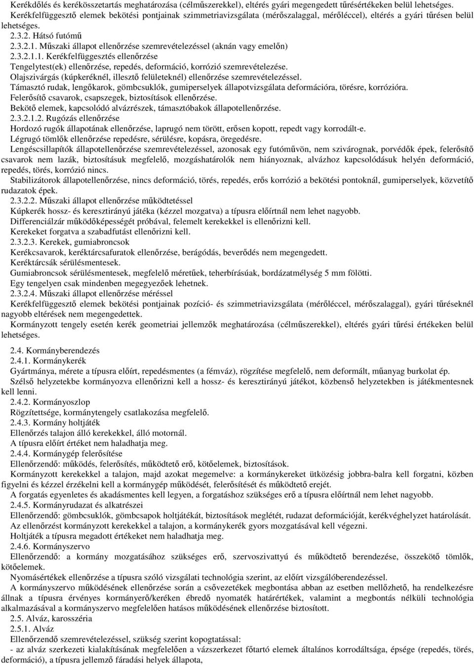 Mőszaki állapot ellenırzése szemrevételezéssel (aknán vagy emelın) 2.3.2.1.1. Kerékfelfüggesztés ellenırzése Tengelytest(ek) ellenırzése, repedés, deformáció, korrózió szemrevételezése.