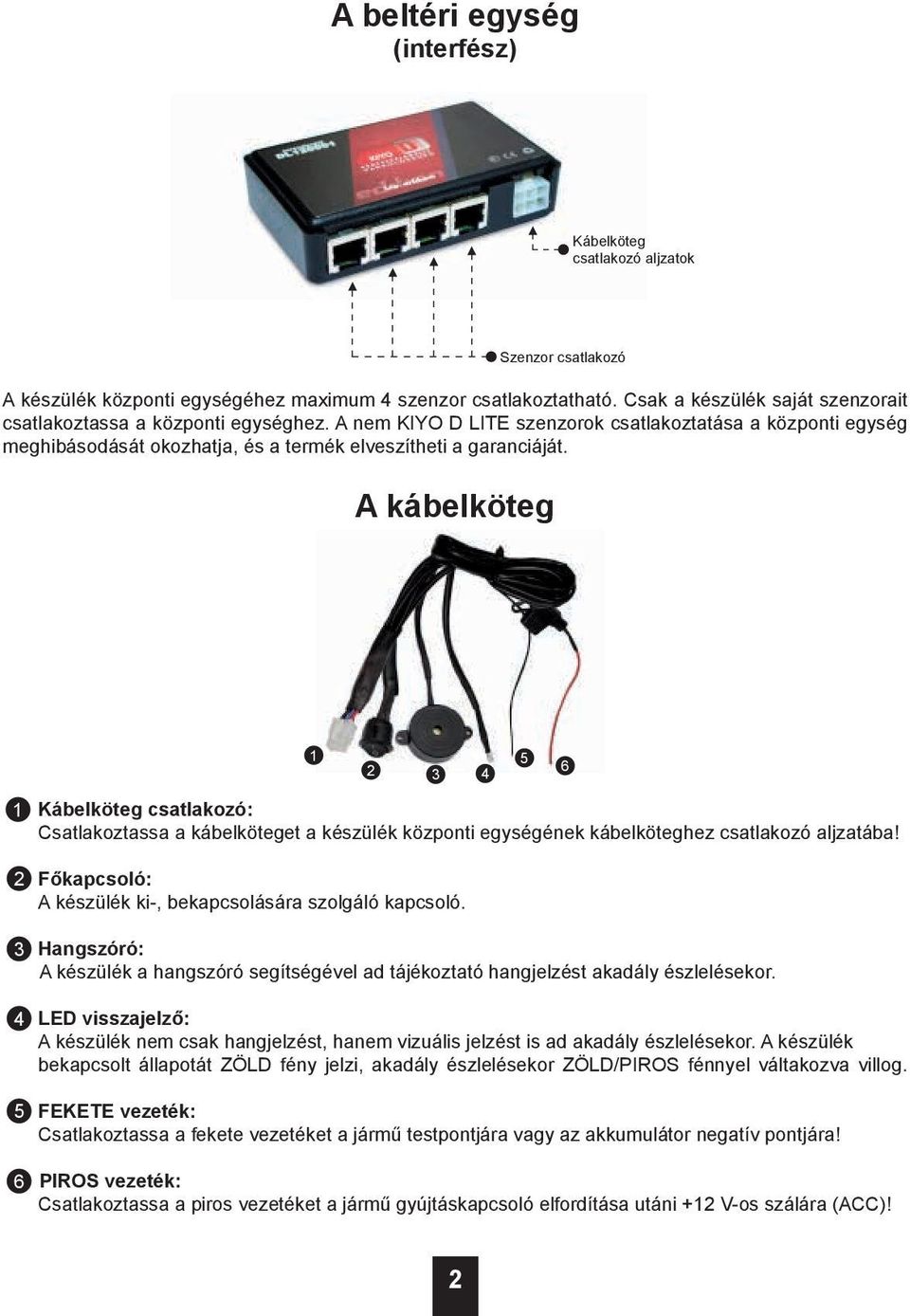 A kábelköteg Szenzor csatlakozó 1 2 3 4 5 6 1 2 3 4 5 6 Kábelköteg csatlakozó: Csatlakoztassa a kábelköteget a készülék központi egységének kábelköteghez csatlakozó aljzatába!