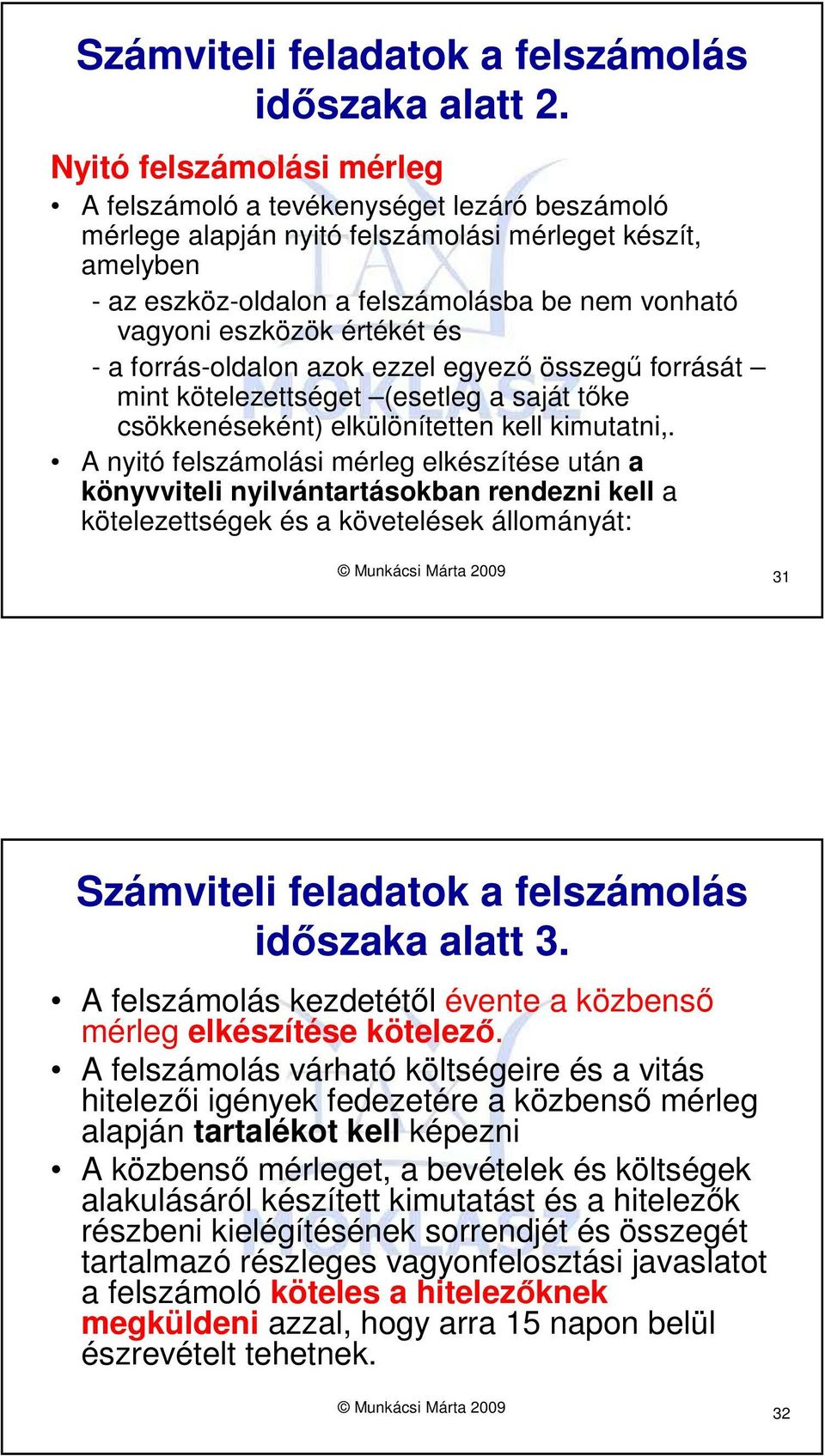 eszközök értékét és - a forrás-oldalon azok ezzel egyezı összegő forrását mint kötelezettséget (esetleg a saját tıke csökkenéseként) elkülönítetten kell kimutatni,.