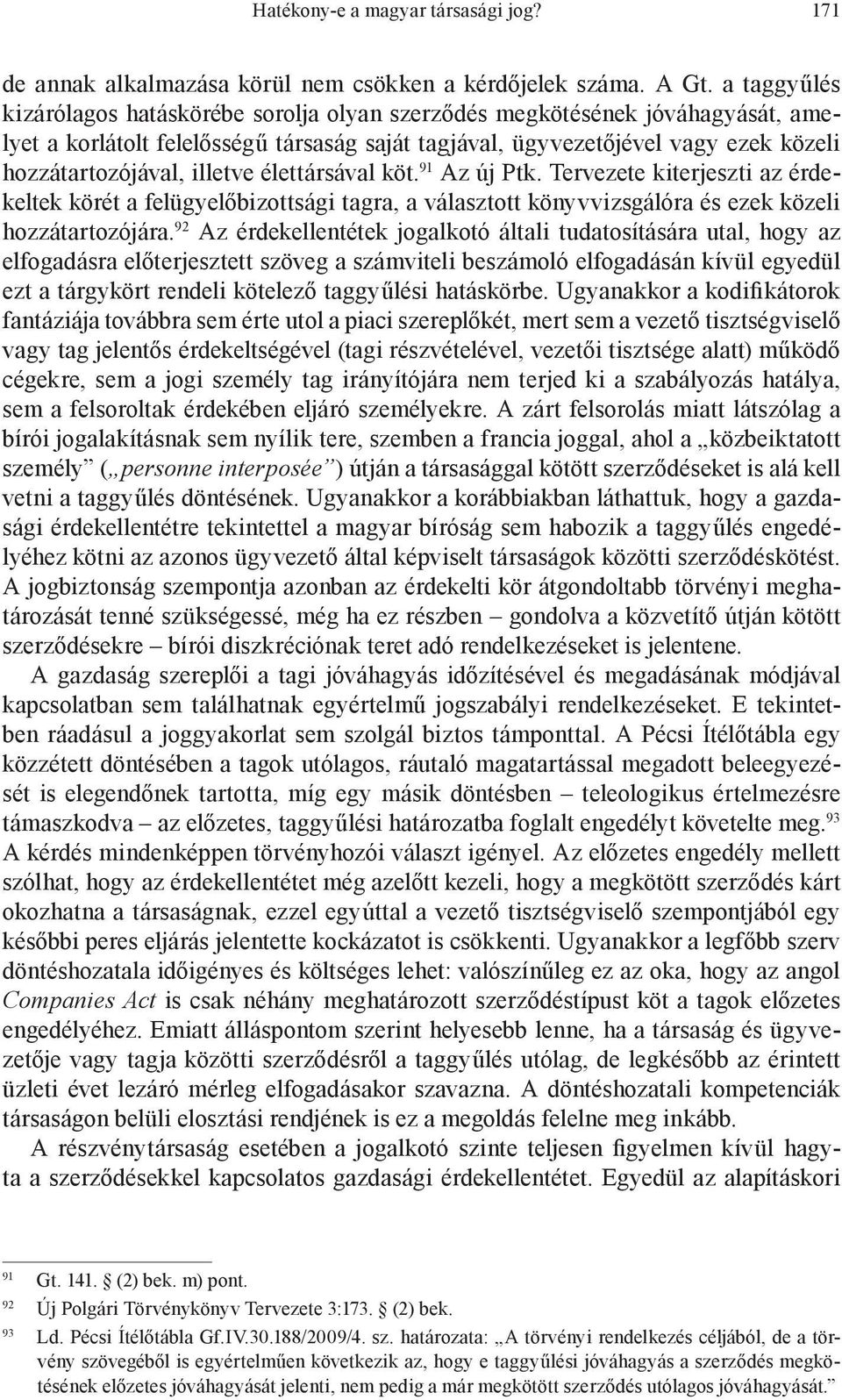 illetve élettársával köt. 91 Az új Ptk. Tervezete kiterjeszti az érdekeltek körét a felügyelőbizottsági tagra, a választott könyvvizsgálóra és ezek közeli hozzátartozójára.