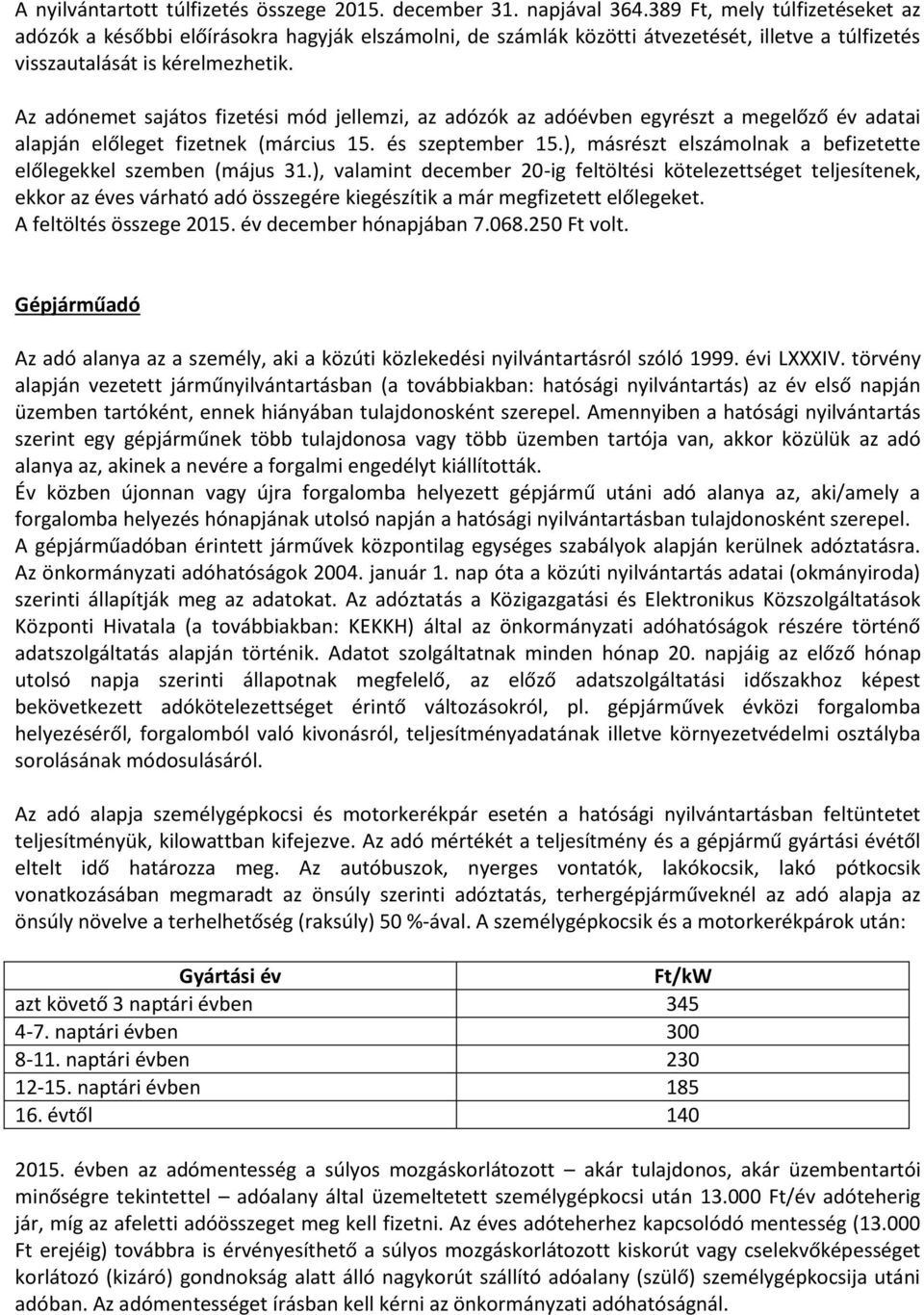 Az adónemet sajátos fizetési mód jellemzi, az adózók az adóévben egyrészt a megelőző év adatai alapján előleget fizetnek (március 15. és szeptember 15.