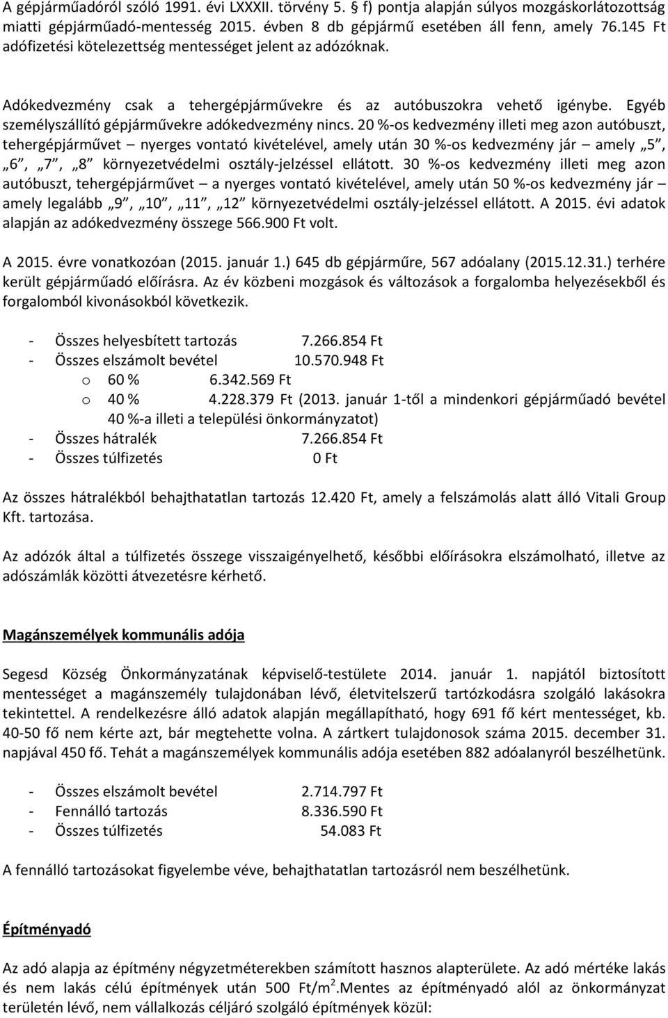 20 %-os kedvezmény illeti meg azon autóbuszt, tehergépjárművet nyerges vontató kivételével, amely után 30 %-os kedvezmény jár amely 5, 6, 7, 8 környezetvédelmi osztály-jelzéssel ellátott.