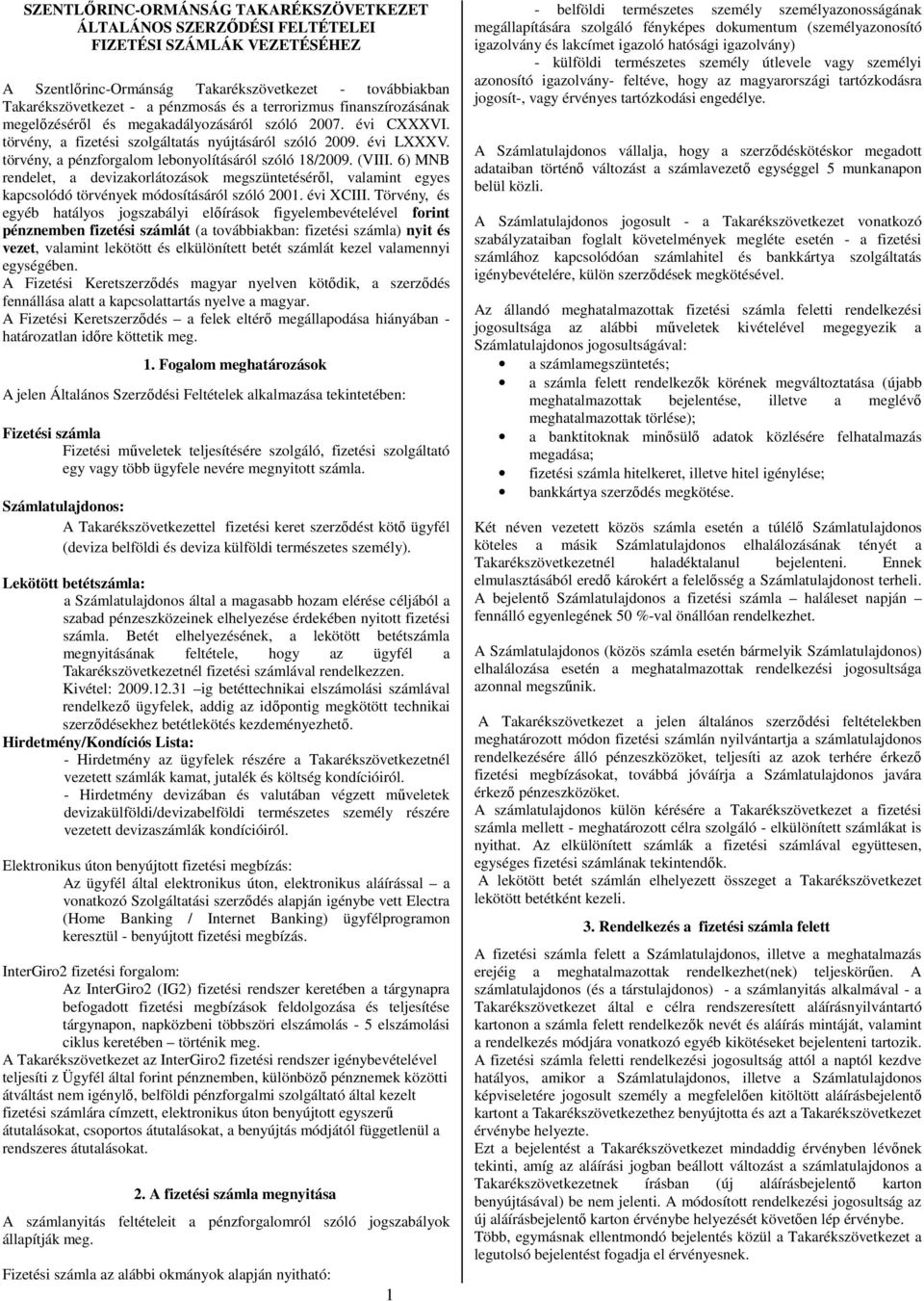 törvény, a pénzforgalom lebonyolításáról szóló 18/2009. (VIII. 6) MNB rendelet, a devizakorlátozások megszüntetésérıl, valamint egyes kapcsolódó törvények módosításáról szóló 2001. évi XCIII.