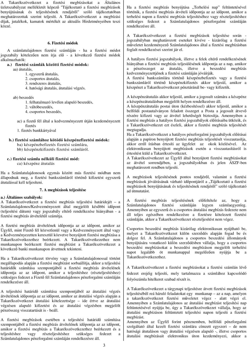 Fizetési módok A számlatulajdonos fizetési számláján - ha a fizetési módot jogszabály kötelezıen nem írja elı - a következı fizetési módok alkalmazhatók: a.