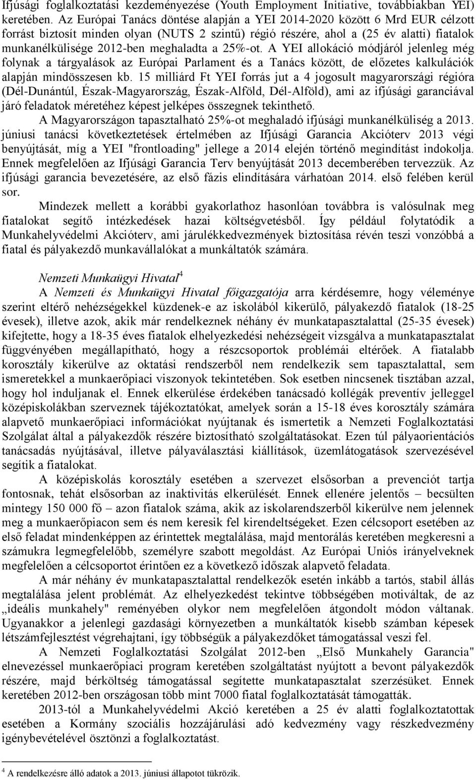 meghaladta a 25%-ot. A YEI allokáció módjáról jelenleg még folynak a tárgyalások az Európai Parlament és a Tanács között, de előzetes kalkulációk alapján mindösszesen kb.
