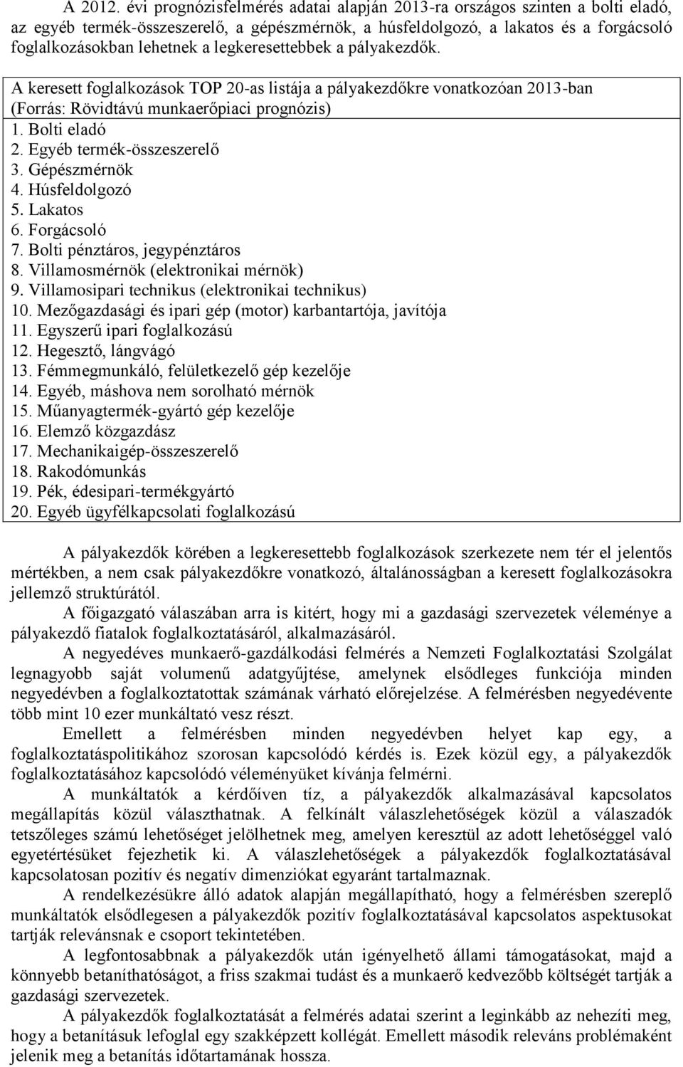 legkeresettebbek a pályakezdők. A keresett foglalkozások TOP 20-as listája a pályakezdőkre vonatkozóan 2013-ban (Forrás: Rövidtávú munkaerőpiaci prognózis) 1. Bolti eladó 2.