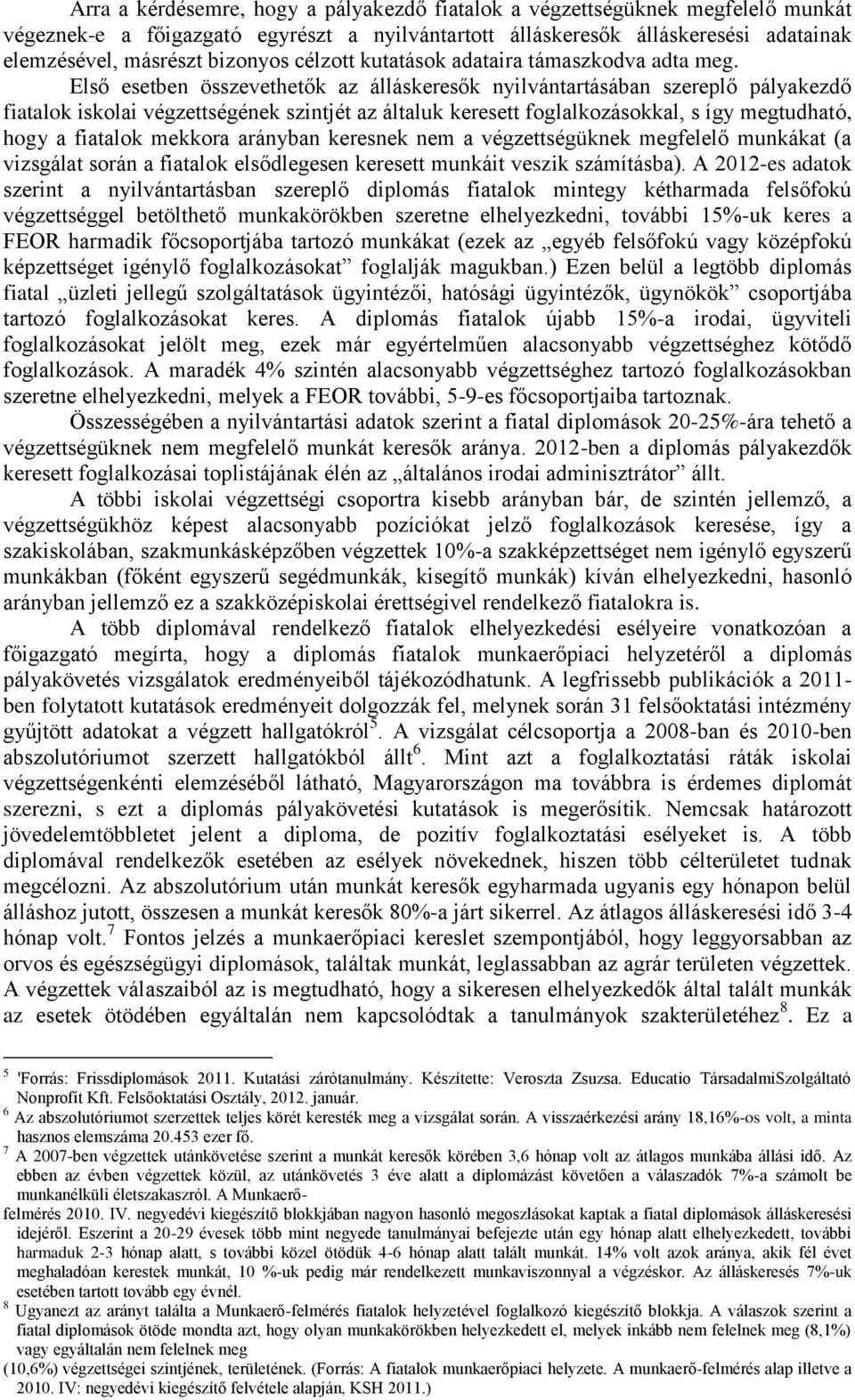 Első esetben összevethetők az álláskeresők nyilvántartásában szereplő pályakezdő fiatalok iskolai végzettségének szintjét az általuk keresett foglalkozásokkal, s így megtudható, hogy a fiatalok