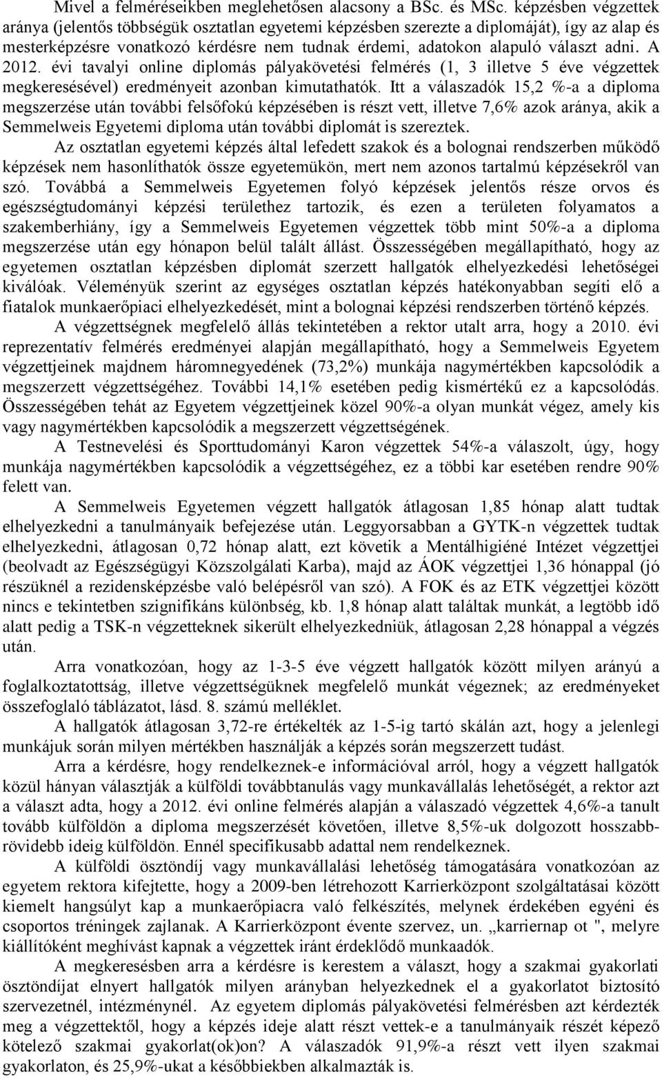 A 2012. évi tavalyi online diplomás pályakövetési felmérés (1, 3 illetve 5 éve végzettek megkeresésével) eredményeit azonban kimutathatók.