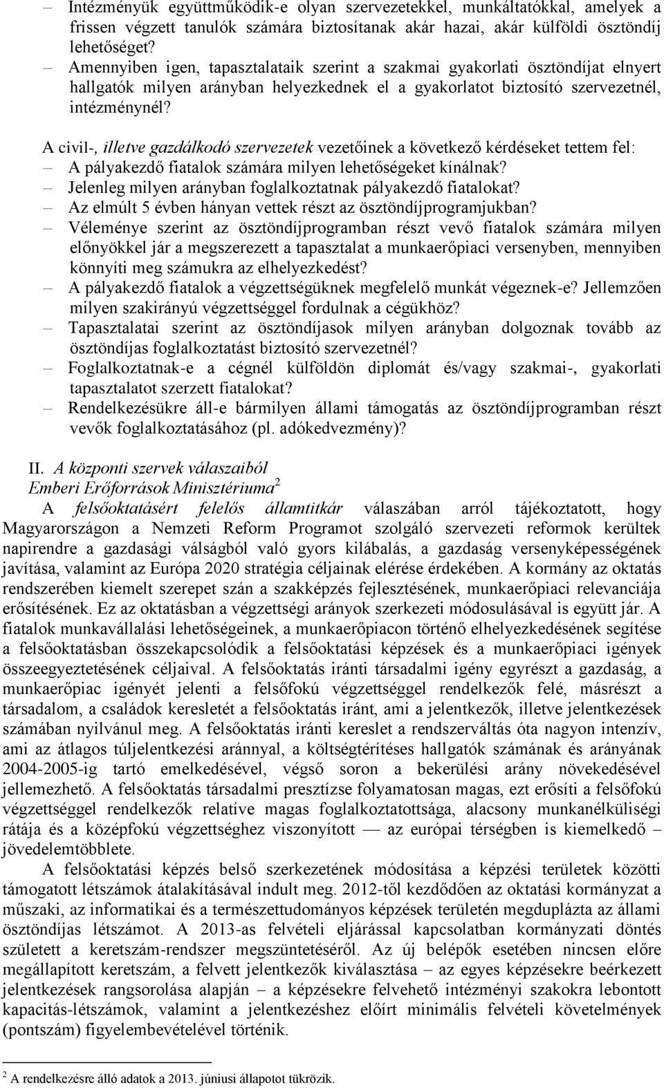 A civil-, illetve gazdálkodó szervezetek vezetőinek a következő kérdéseket tettem fel: A pályakezdő fiatalok számára milyen lehetőségeket kínálnak?