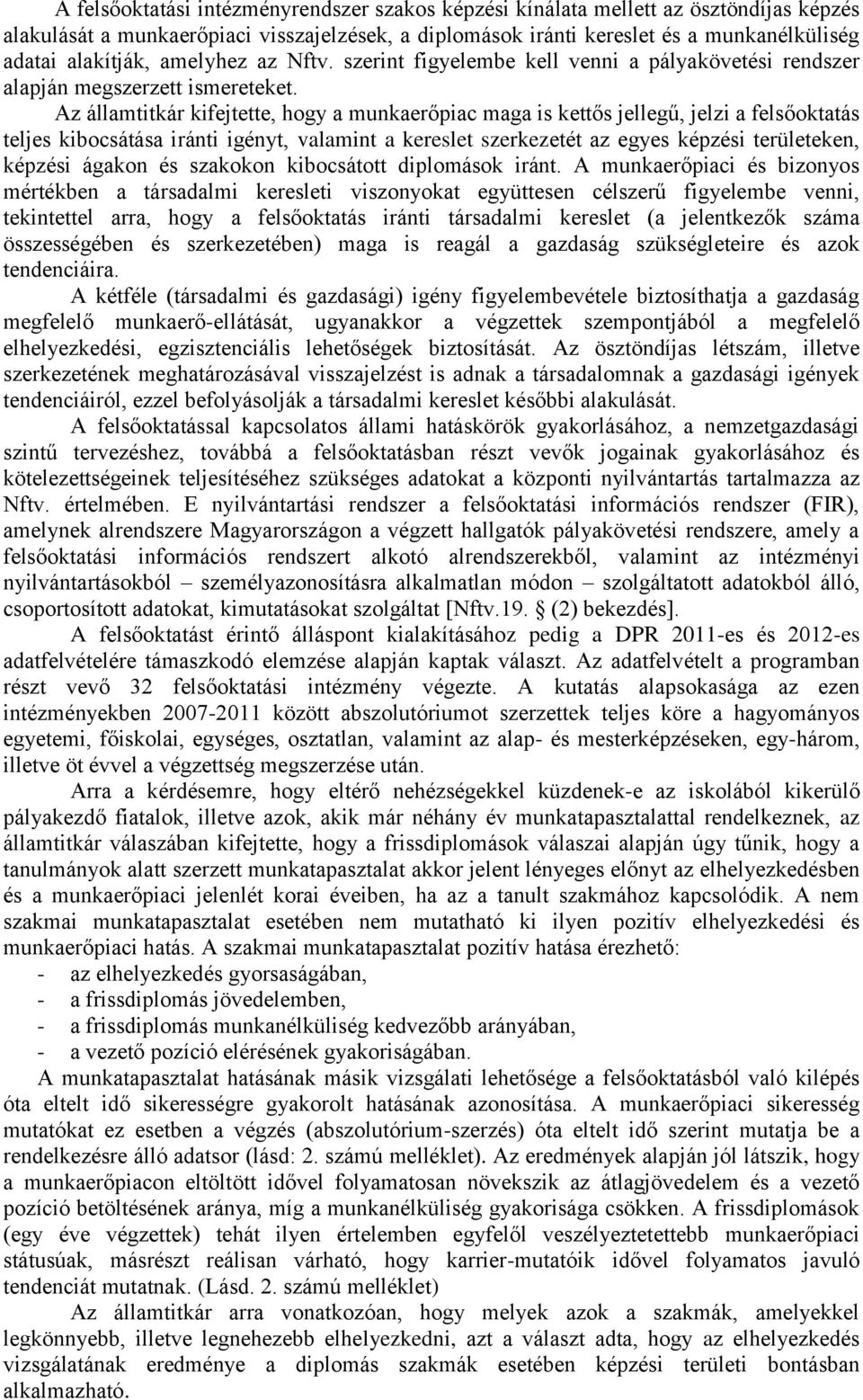 Az államtitkár kifejtette, hogy a munkaerőpiac maga is kettős jellegű, jelzi a felsőoktatás teljes kibocsátása iránti igényt, valamint a kereslet szerkezetét az egyes képzési területeken, képzési