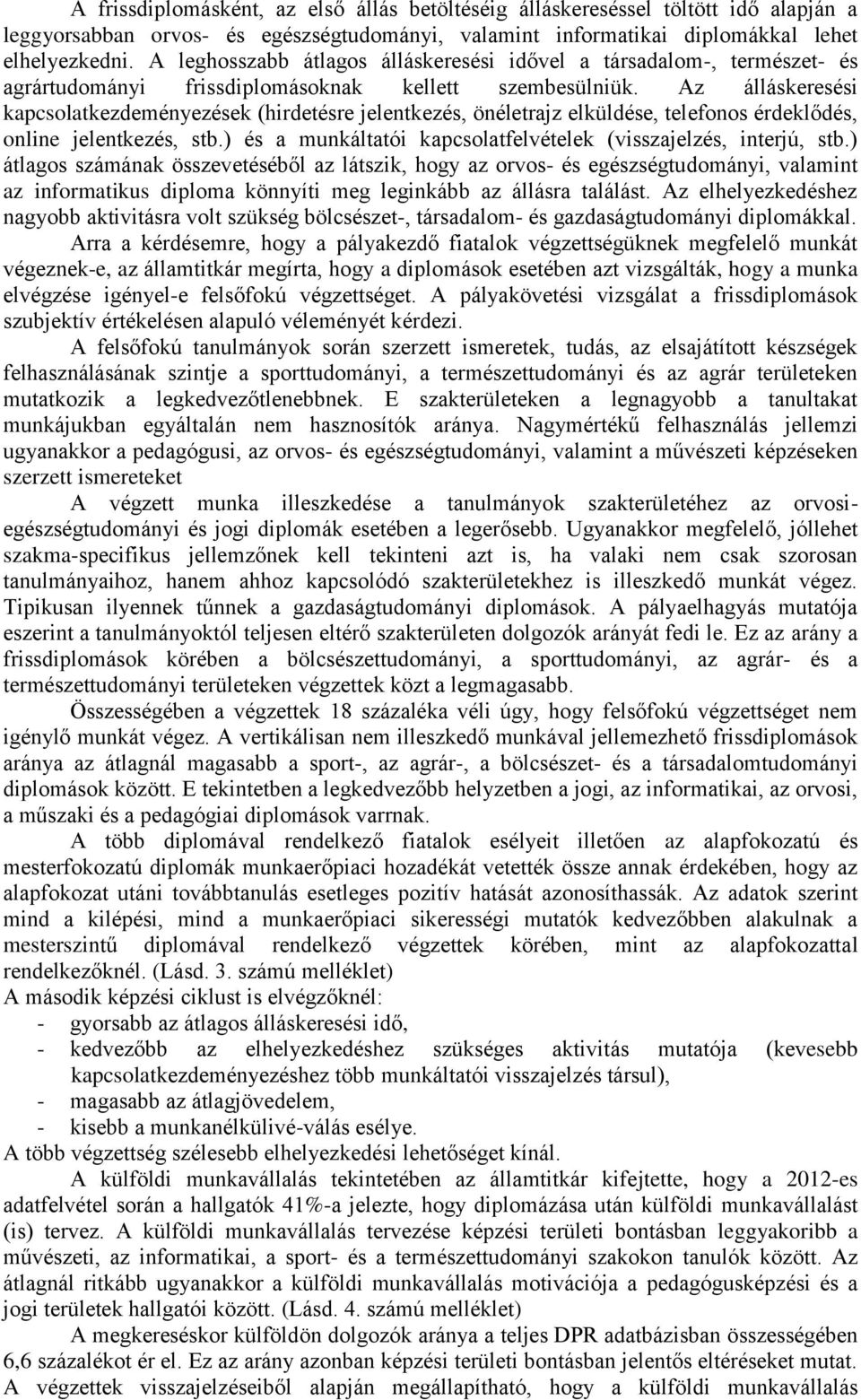 Az álláskeresési kapcsolatkezdeményezések (hirdetésre jelentkezés, önéletrajz elküldése, telefonos érdeklődés, online jelentkezés, stb.
