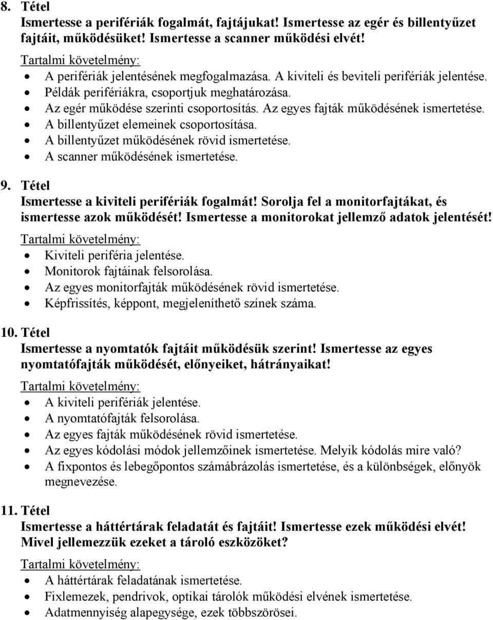 A billentyűzet elemeinek csoportosítása. A billentyűzet működésének rövid ismertetése. A scanner működésének ismertetése. 9. Tétel Ismertesse a kiviteli perifériák fogalmát!