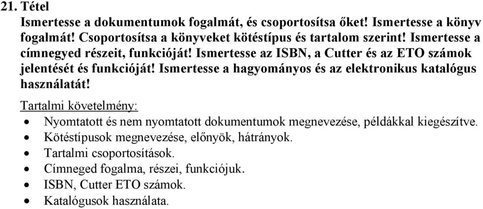 Ismertesse az ISBN, a Cutter és az ETO számok jelentését és funkcióját! Ismertesse a hagyományos és az elektronikus katalógus használatát!