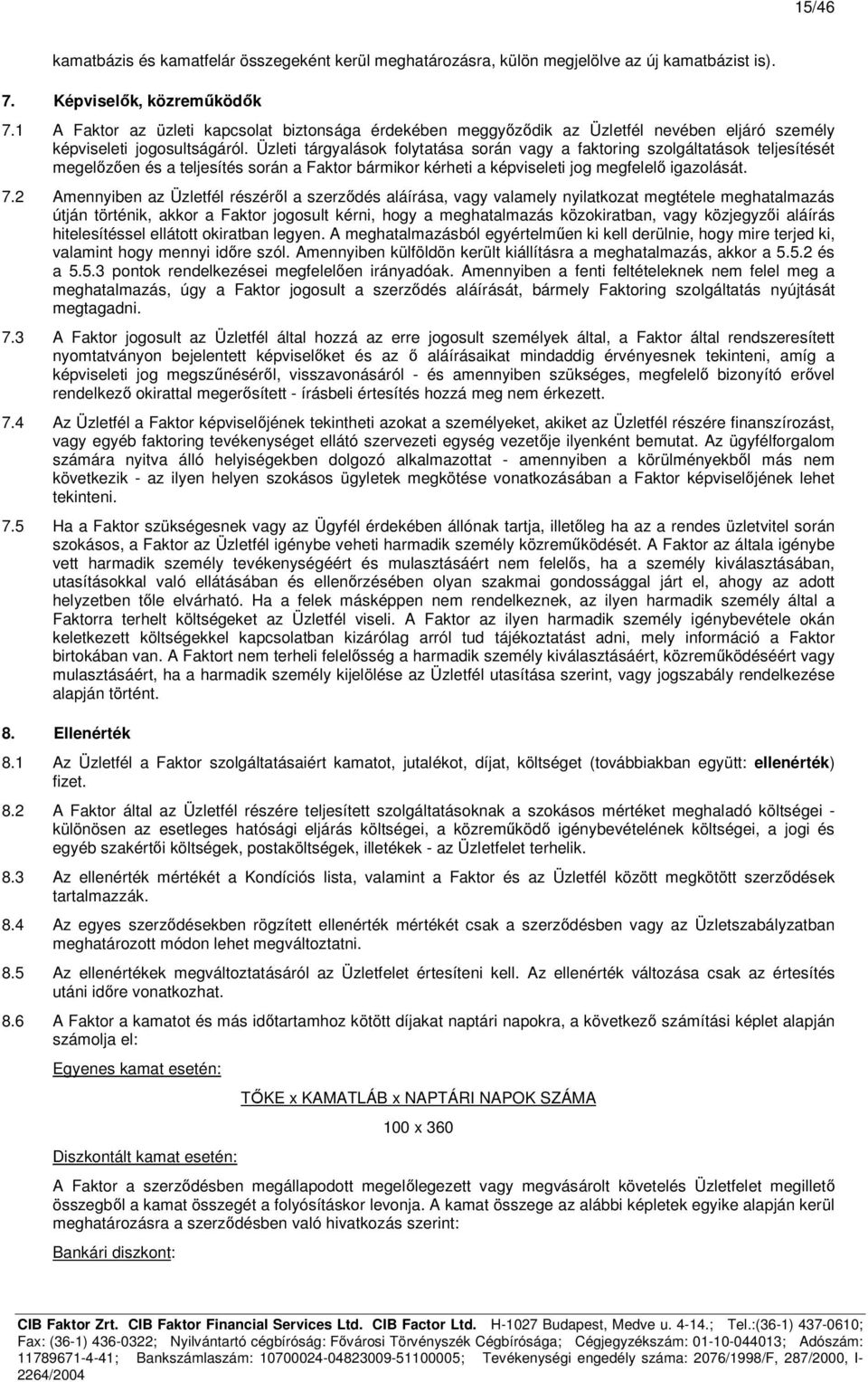 Üzleti tárgyalások folytatása során vagy a faktoring szolgáltatások teljesítését megelőzően és a teljesítés során a Faktor bármikor kérheti a képviseleti jog megfelelő igazolását. 7.