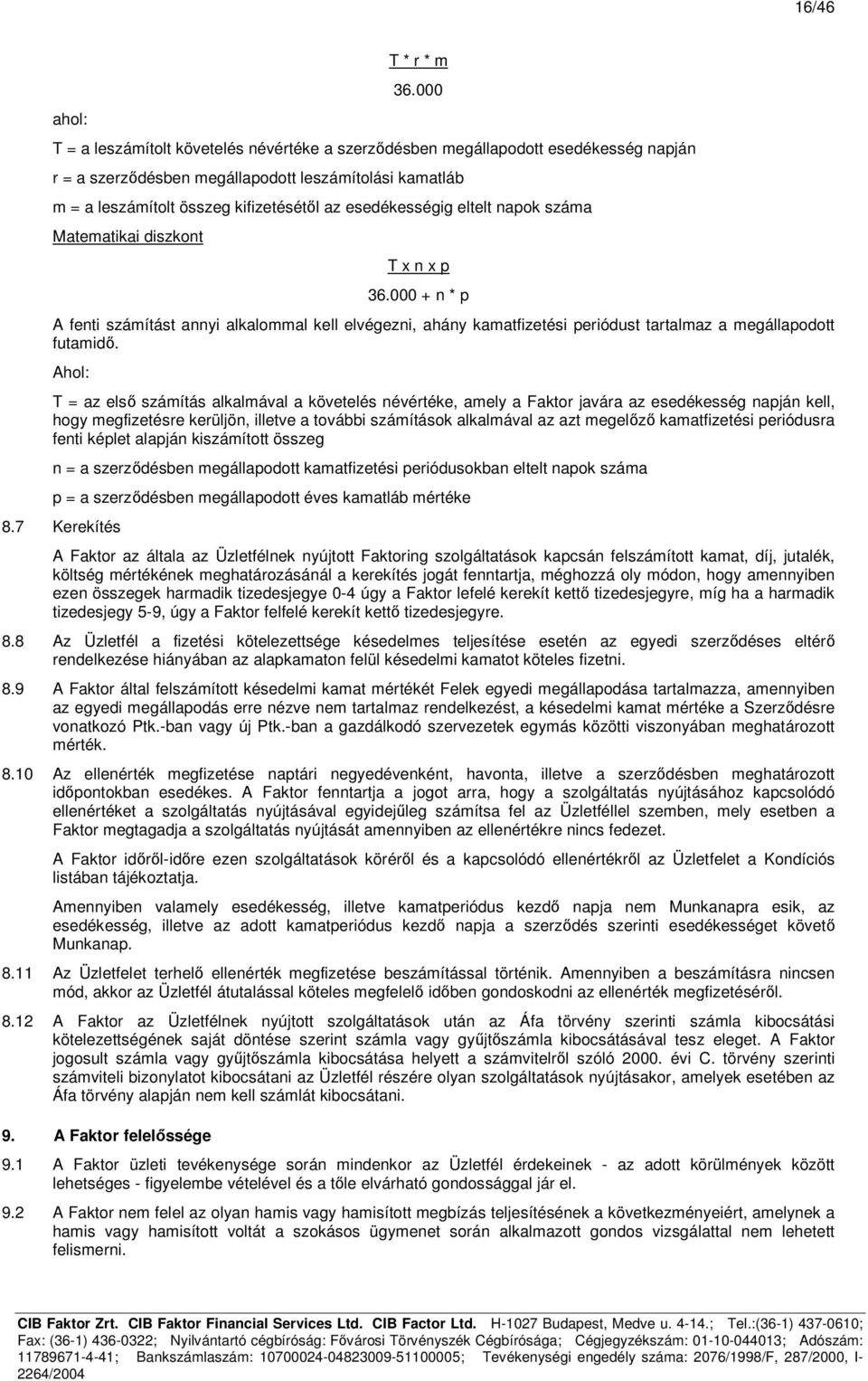 esedékességig eltelt napok száma Matematikai diszkont T x n x p 36.000 + n * p A fenti számítást annyi alkalommal kell elvégezni, ahány kamatfizetési periódust tartalmaz a megállapodott futamidő.