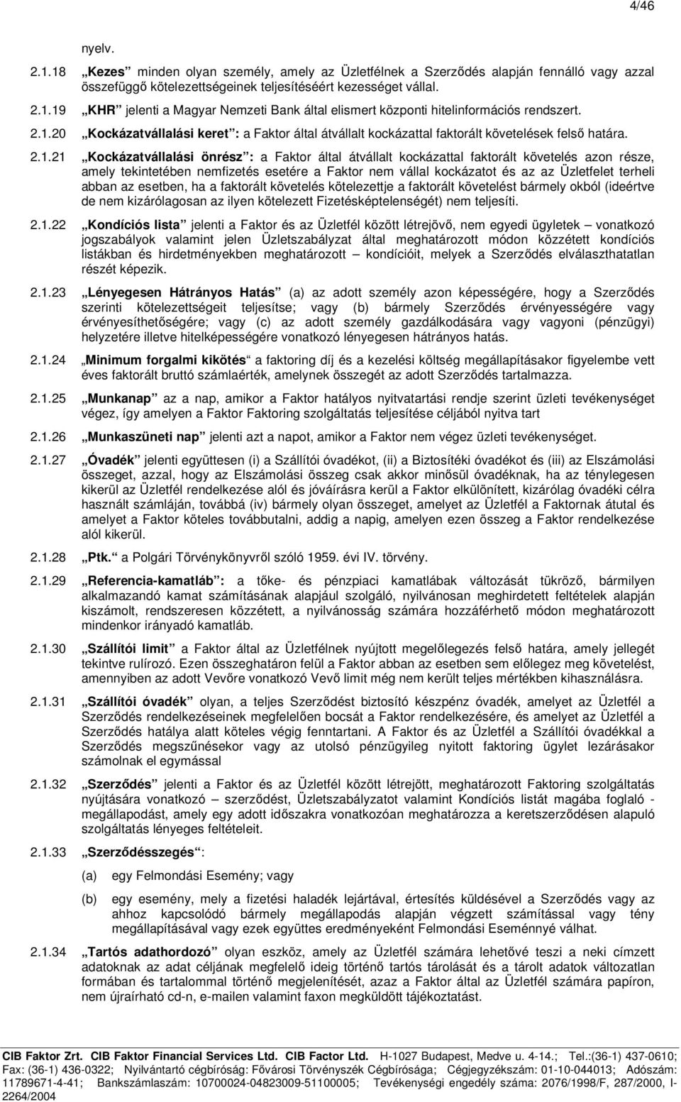 azon része, amely tekintetében nemfizetés esetére a Faktor nem vállal kockázatot és az az Üzletfelet terheli abban az esetben, ha a faktorált követelés kötelezettje a faktorált követelést bármely