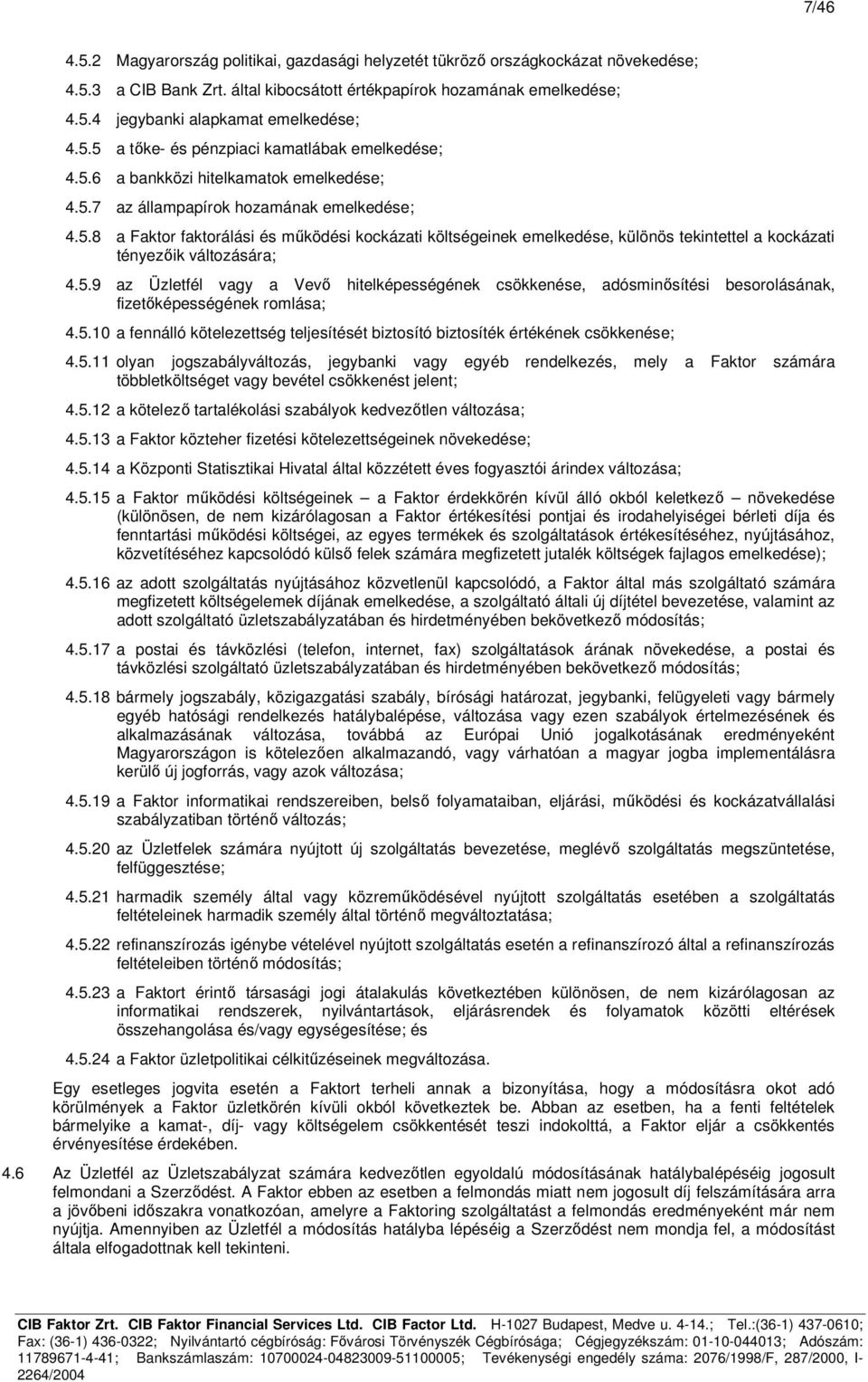 5.9 az Üzletfél vagy a Vevő hitelképességének csökkenése, adósminősítési besorolásának, fizetőképességének romlása; 4.5.10 a fennálló kötelezettség teljesítését biztosító biztosíték értékének csökkenése; 4.