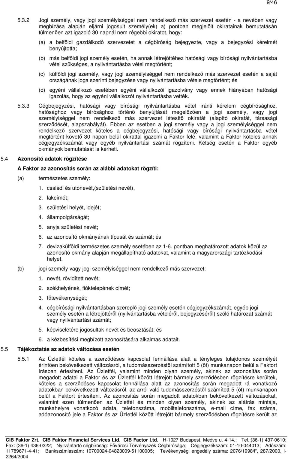 igazoló 30 napnál nem régebbi okiratot, hogy: (a) a belföldi gazdálkodó szervezetet a cégbíróság bejegyezte, vagy a bejegyzési kérelmét benyújtotta; (b) más belföldi jogi személy esetén, ha annak