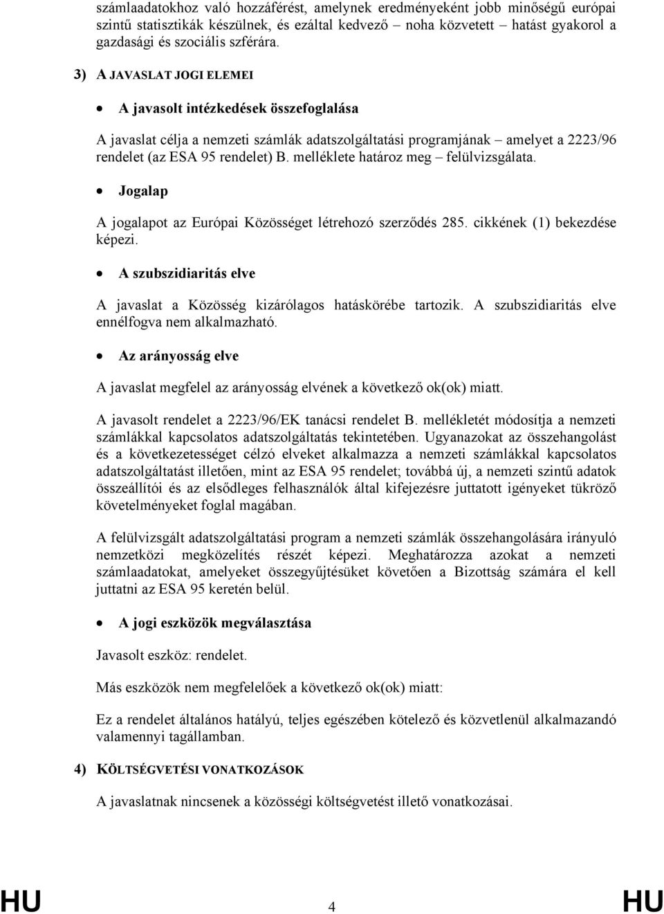 melléklete határoz meg felülvizsgálata. Jogalap A jogalapot az Európai Közösséget létrehozó szerződés 285. cikkének (1) bekezdése képezi.