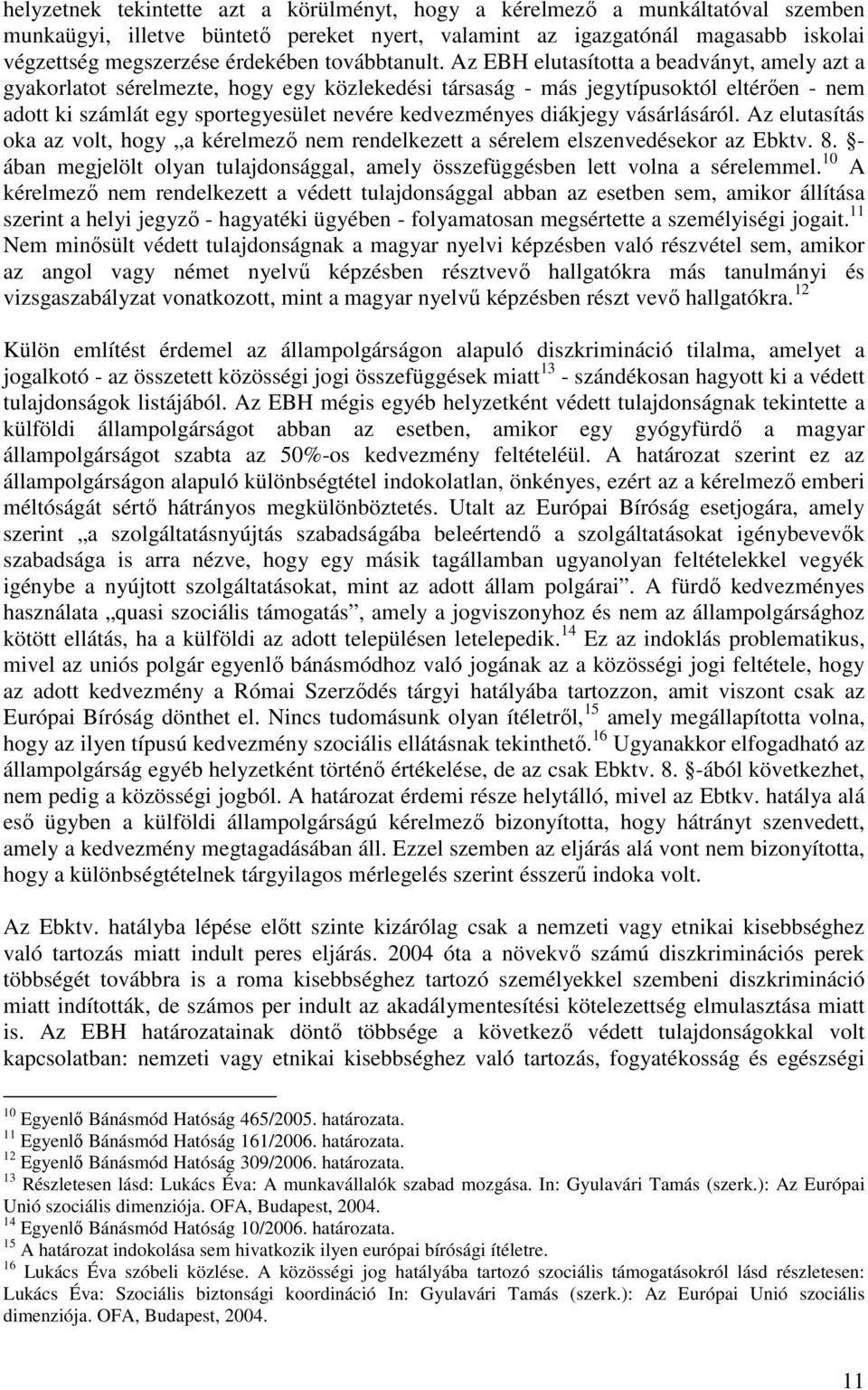 Az EBH elutasította a beadványt, amely azt a gyakorlatot sérelmezte, hogy egy közlekedési társaság - más jegytípusoktól eltérıen - nem adott ki számlát egy sportegyesület nevére kedvezményes diákjegy