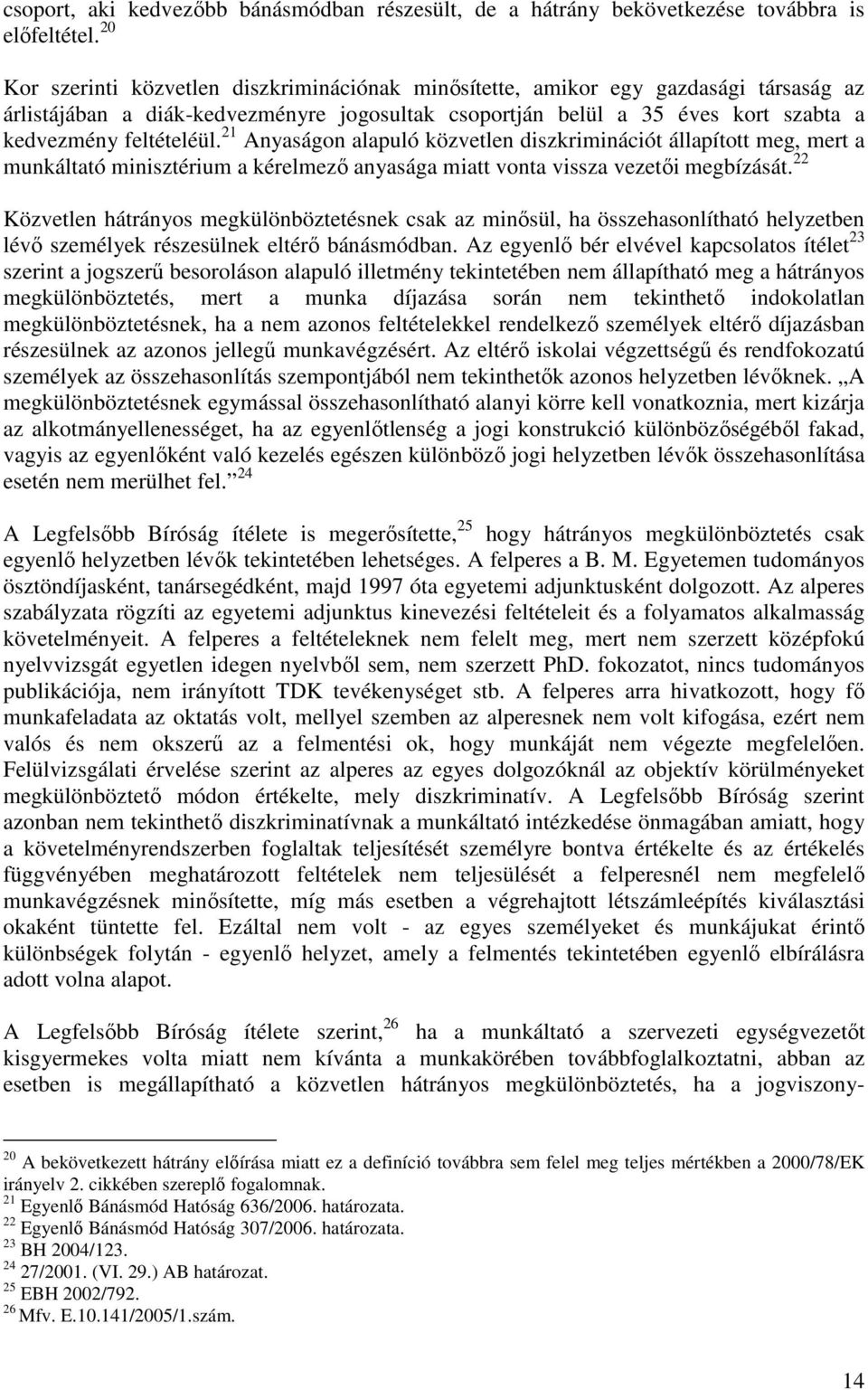 21 Anyaságon alapuló közvetlen diszkriminációt állapított meg, mert a munkáltató minisztérium a kérelmezı anyasága miatt vonta vissza vezetıi megbízását.