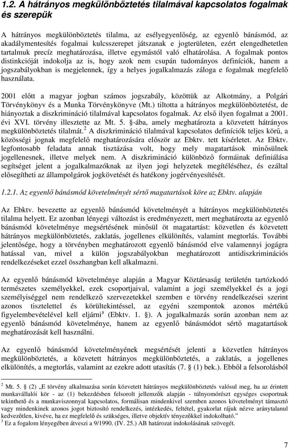 A fogalmak pontos distinkcióját indokolja az is, hogy azok nem csupán tudományos definíciók, hanem a jogszabályokban is megjelennek, így a helyes jogalkalmazás záloga e fogalmak megfelelı használata.