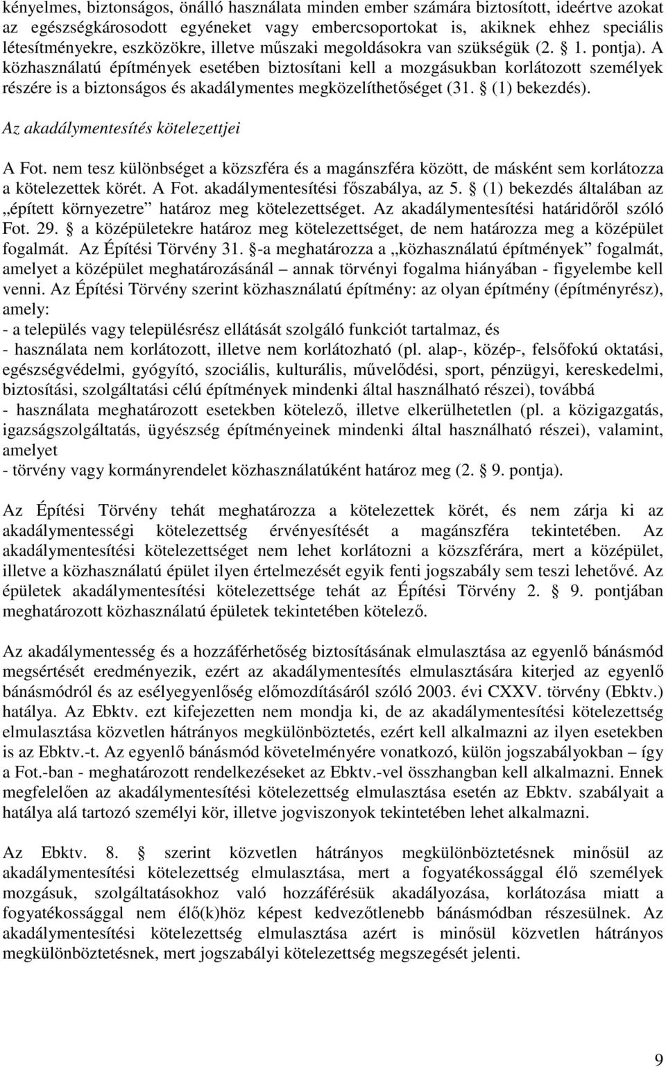 A közhasználatú építmények esetében biztosítani kell a mozgásukban korlátozott személyek részére is a biztonságos és akadálymentes megközelíthetıséget (31. (1) bekezdés).