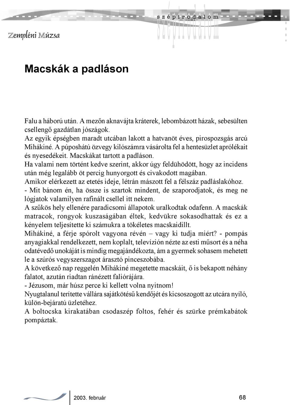 Ha valami nem történt kedve szerint, akkor úgy feldühödött, hogy az incidens után még legalább öt percig hunyorgott és civakodott magában.